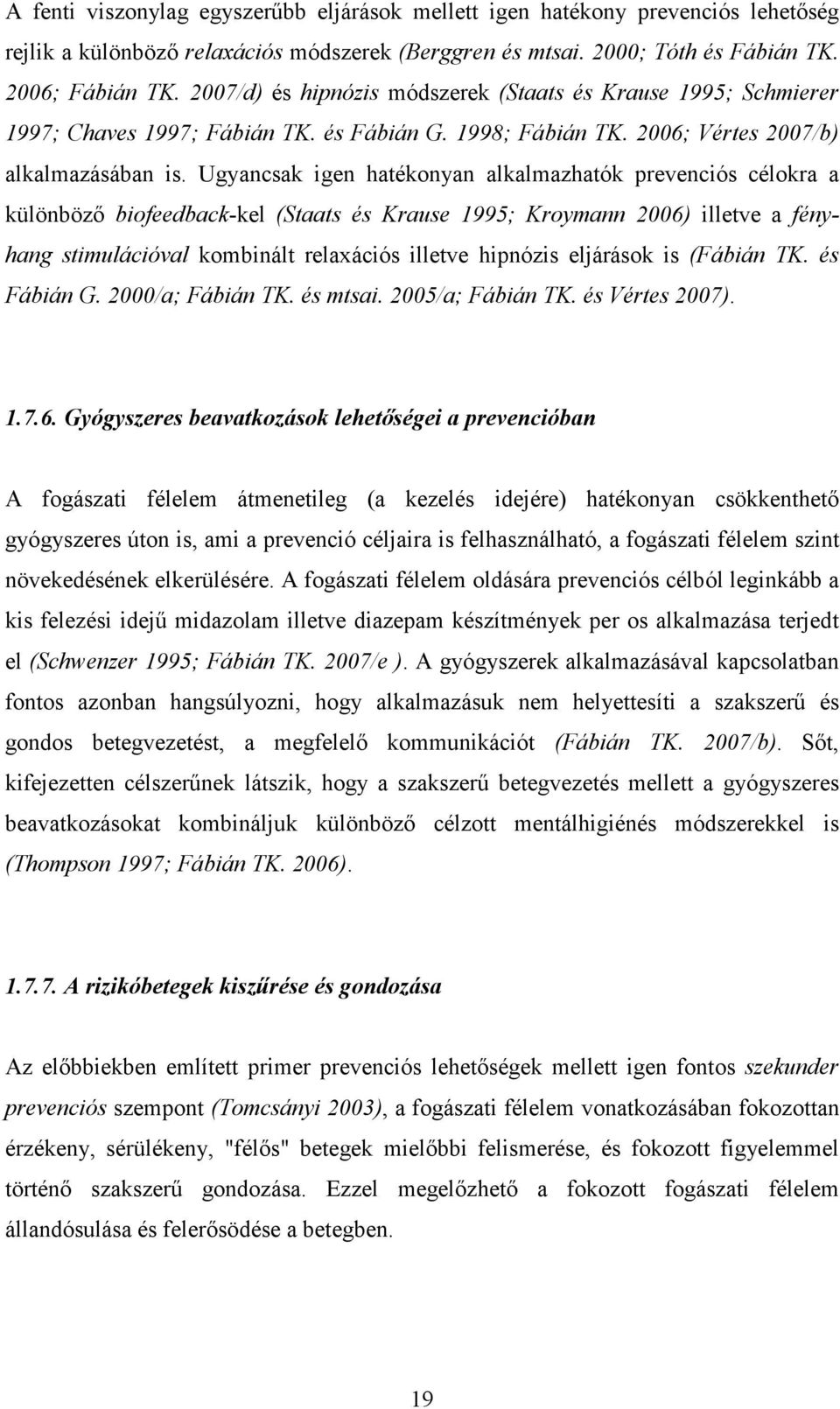 Ugyancsak igen hatékonyan alkalmazhatók prevenciós célokra a különbözı biofeedback-kel (Staats és Krause 1995; Kroymann 2006) illetve a fényhang stimulációval kombinált relaxációs illetve hipnózis