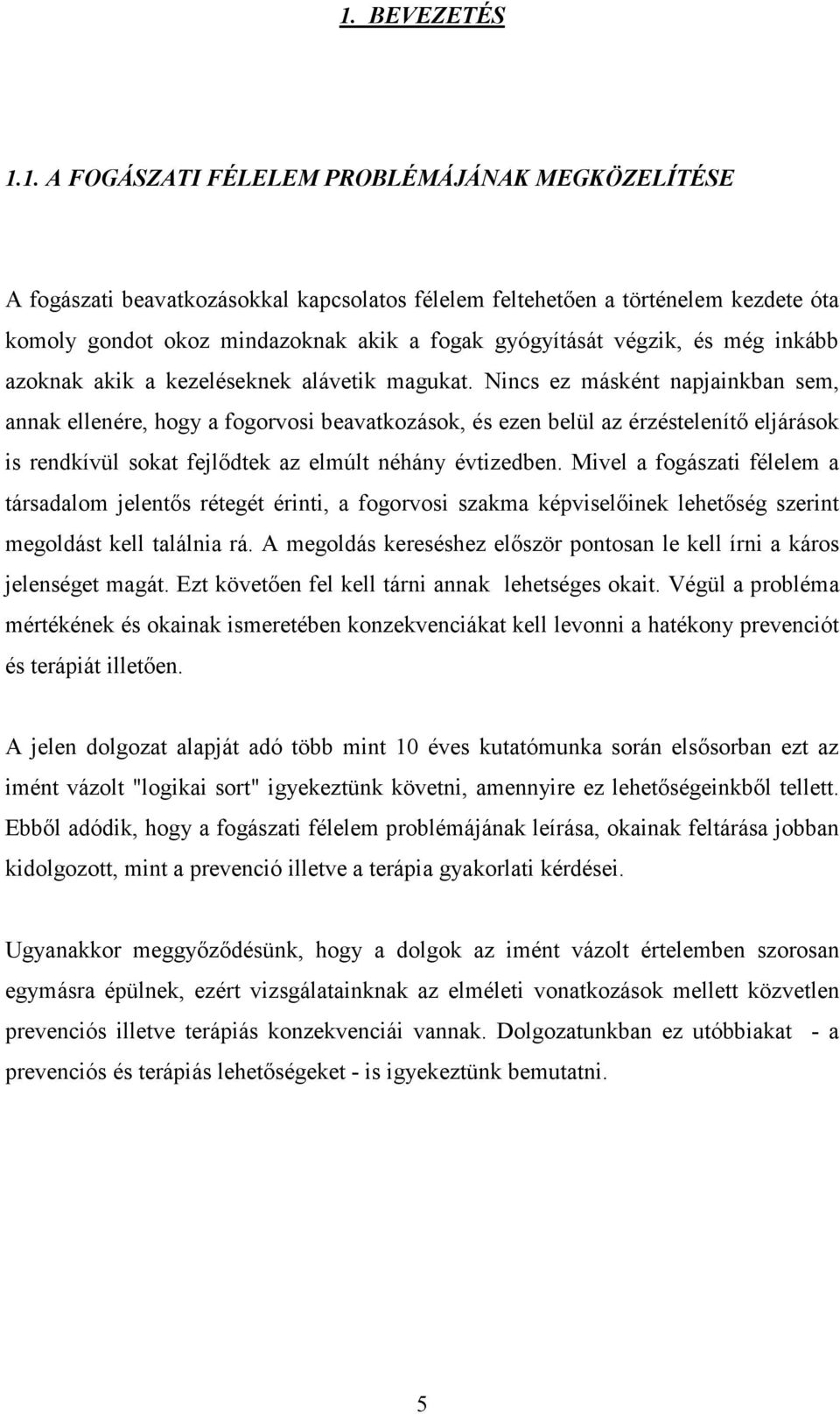 Nincs ez másként napjainkban sem, annak ellenére, hogy a fogorvosi beavatkozások, és ezen belül az érzéstelenítı eljárások is rendkívül sokat fejlıdtek az elmúlt néhány évtizedben.