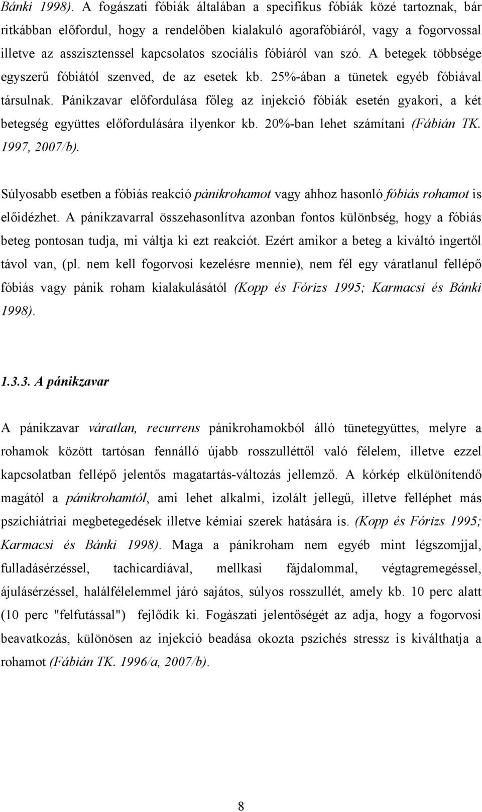 fóbiáról van szó. A betegek többsége egyszerő fóbiától szenved, de az esetek kb. 25%-ában a tünetek egyéb fóbiával társulnak.