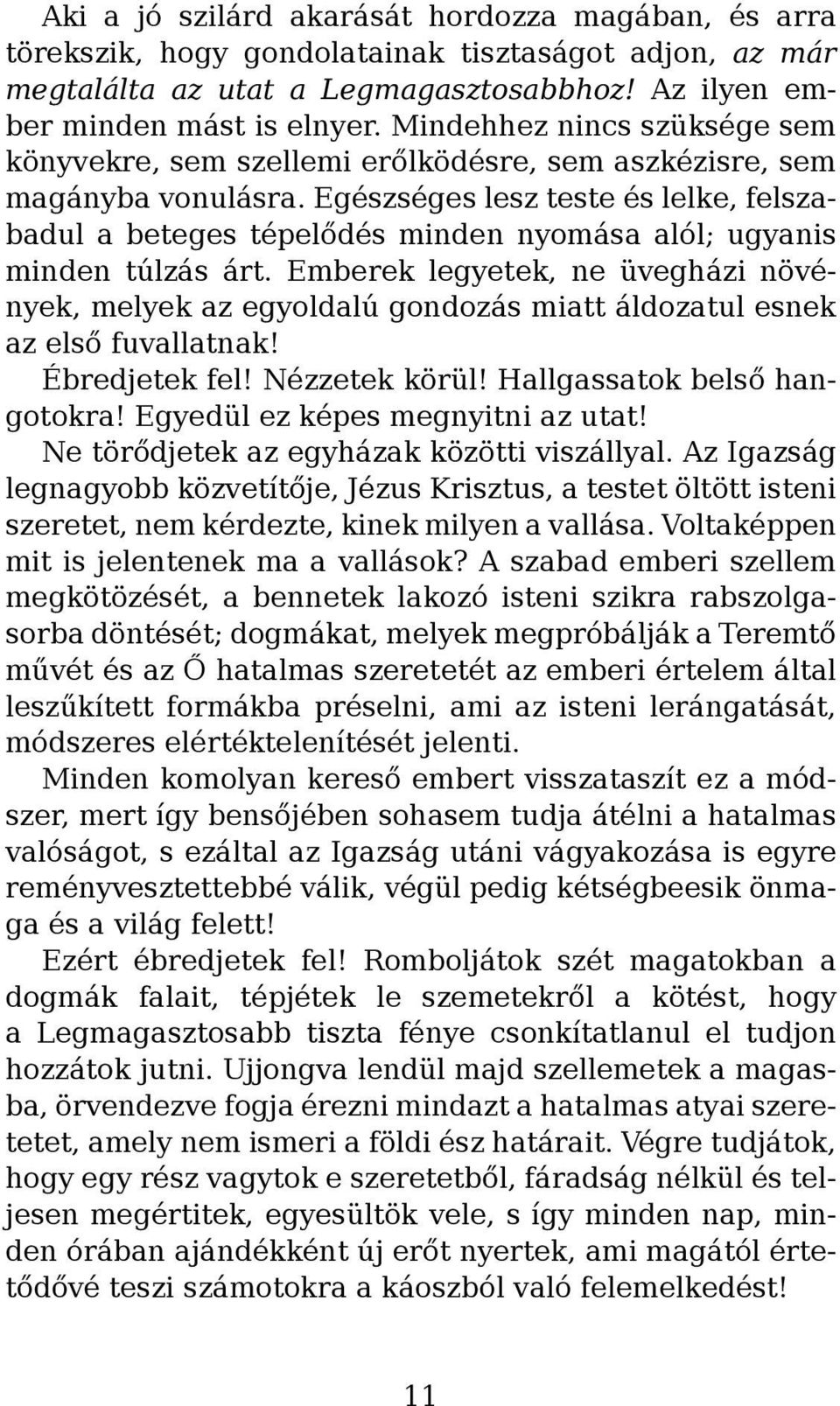 Egészséges lesz teste és lelke, felszabadul a beteges tépelődés minden nyomása alól; ugyanis minden túlzás árt.