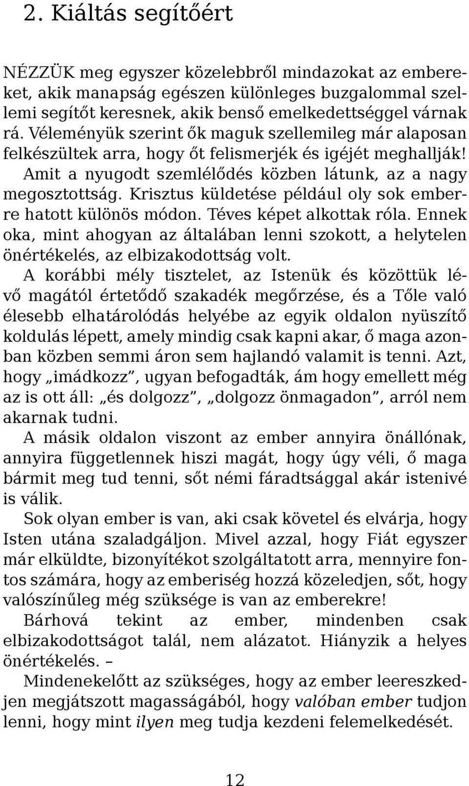 Krisztus küldetése például oly sok emberre hatott különös módon. Téves képet alkottak róla. Ennek oka, mint ahogyan az általában lenni szokott, a helytelen önértékelés, az elbizakodottság volt.