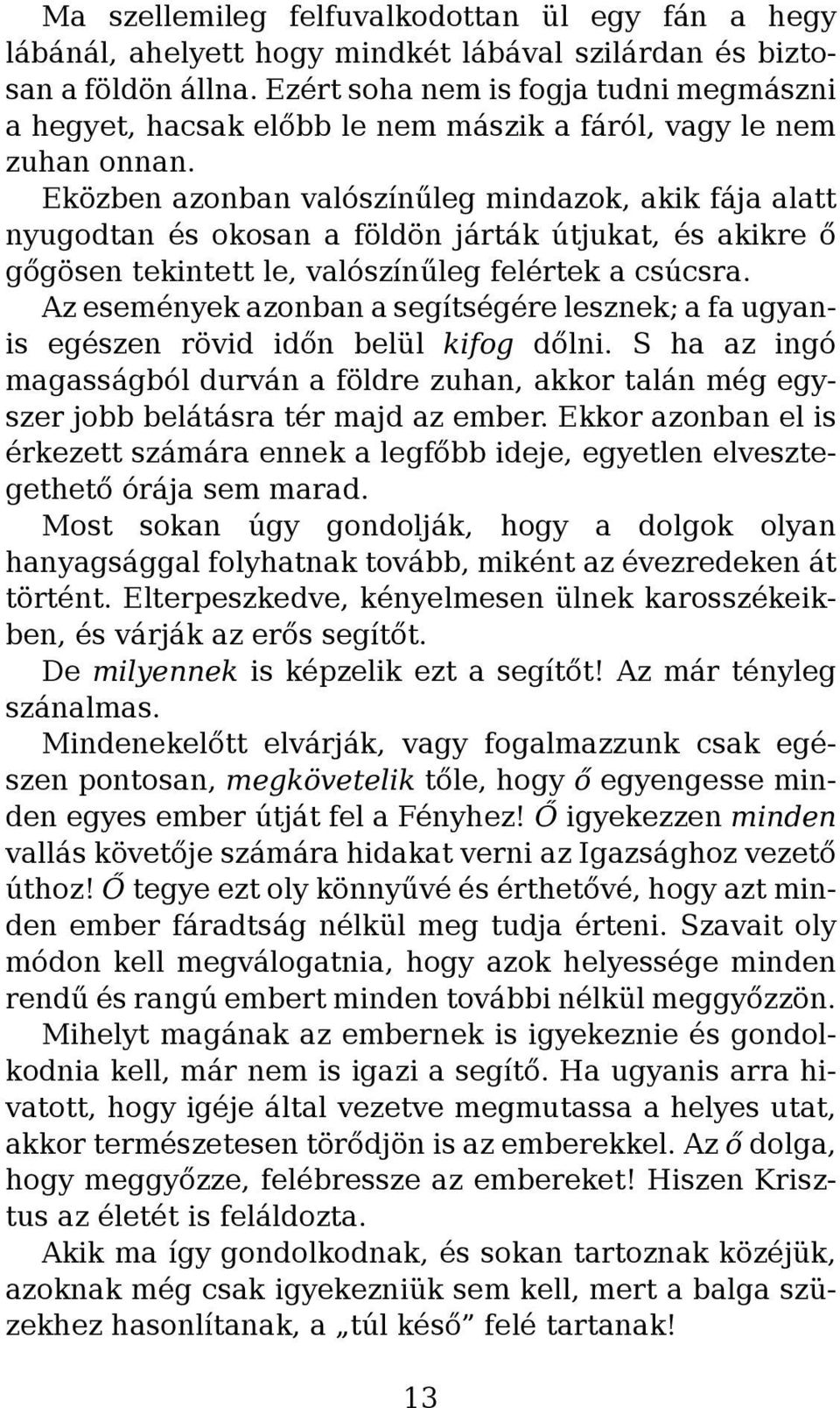 Eközben azonban valószínűleg mindazok, akik fája alatt nyugodtan és okosan a földön járták útjukat, és akikre ő gőgösen tekintett le, valószínűleg felértek a csúcsra.