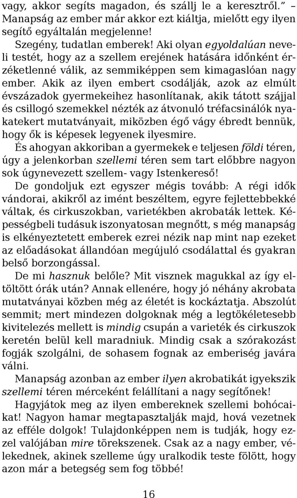 Akik az ilyen embert csodálják, azok az elmúlt évszázadok gyermekeihez hasonlítanak, akik tátott szájjal és csillogó szemekkel nézték az átvonuló tréfacsinálók nyakatekert mutatványait, miközben égő