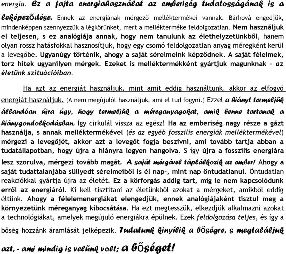 Nem használjuk el teljesen, s ez analógiája annak, hogy nem tanulunk az élethelyzetünkből, hanem olyan rossz hatásfokkal hasznosítjuk, hogy egy csomó feldolgozatlan anyag méregként kerül a levegőbe.