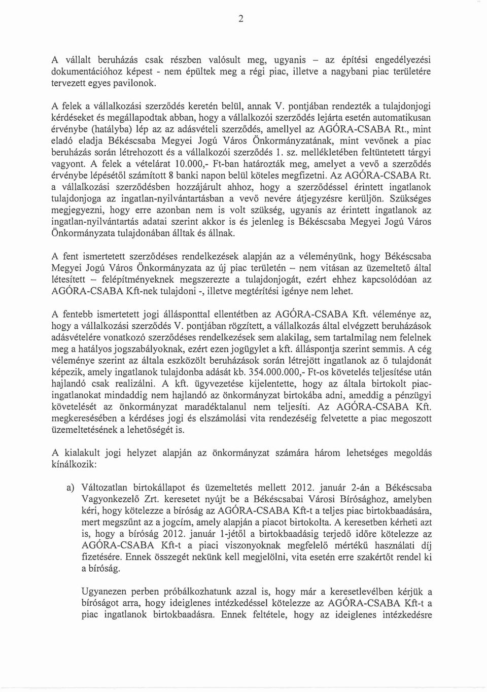 pontjában rendezték a tulajdonjogi kérdéseket és megállapodtak abban, hogy a vállalkozói szerződés lejártaesetén automatikusan érvénybe (hatályba) lép az az adásvételi szerződés, amellyel az