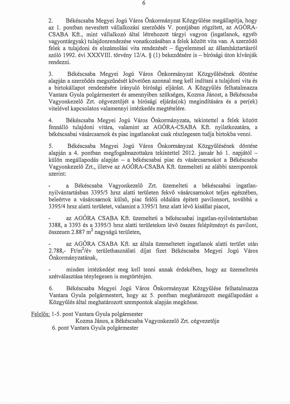 A szerződő felek a tulajdoni és elszámolási vita rendezését - figyelemmel az államháztartásról szóló 1992. évi XXXVIII. törvény 12/A. (1) bekezdésére is - bírósági úton kívánják rendezni. 3.