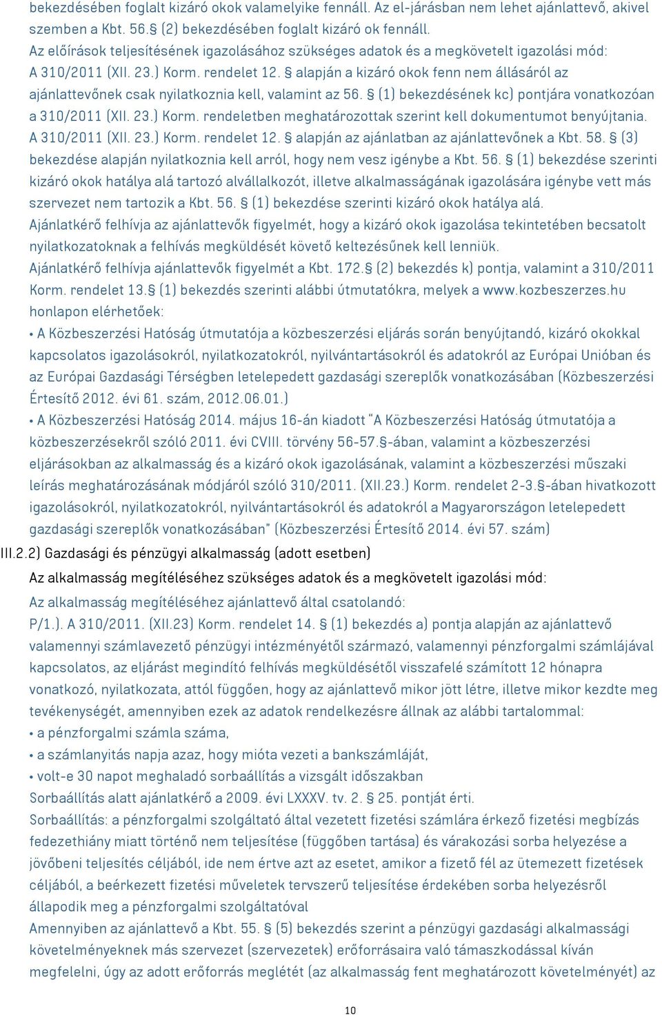 alapján a kizáró okok fenn nem állásáról az ajánlattevőnek csak nyilatkoznia kell, valamint az 56. (1) bekezdésének kc) pontjára vonatkozóan a 310/2011 (XII. 23.) Korm.