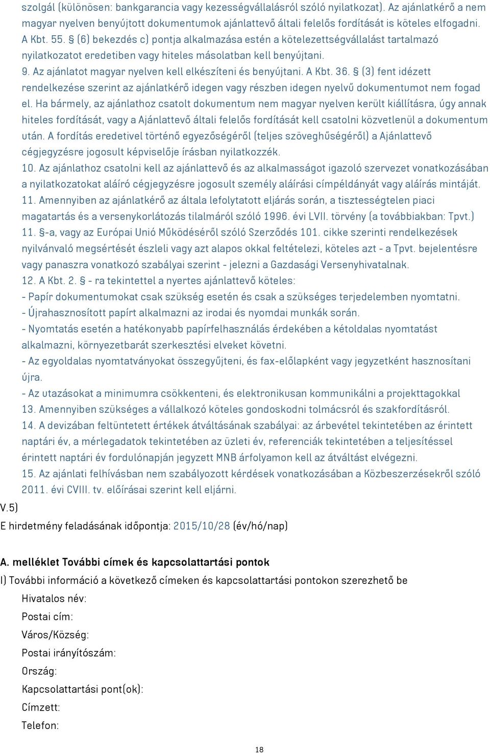Az ajánlatot magyar nyelven kell elkészíteni és benyújtani. A Kbt. 36. (3) fent idézett rendelkezése szerint az ajánlatkérő idegen vagy részben idegen nyelvű dokumentumot nem fogad el.