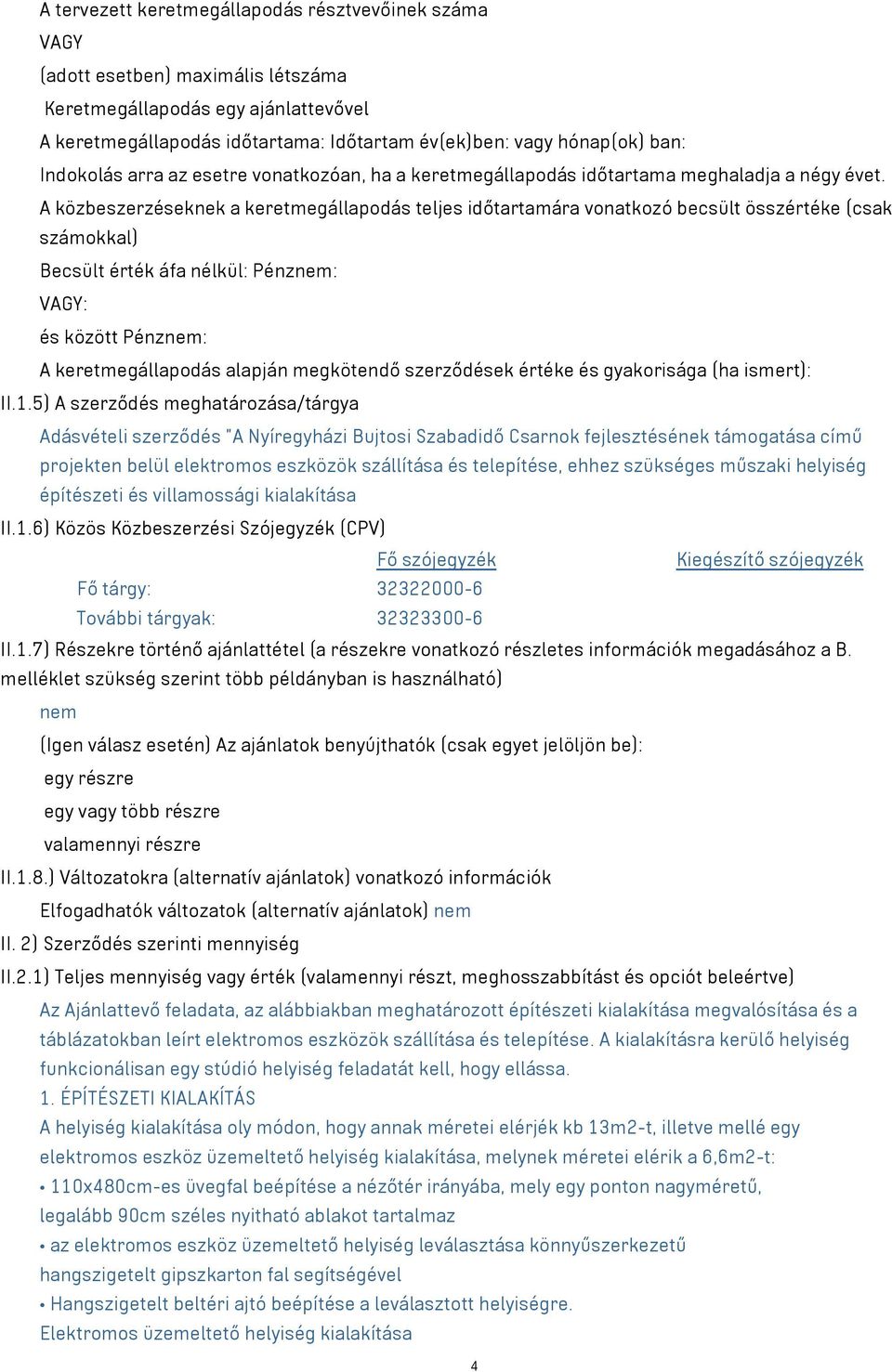 A közbeszerzéseknek a keretmegállapodás teljes időtartamára vonatkozó becsült összértéke (csak számokkal) Becsült érték áfa nélkül: Pénznem: VAGY: és között Pénznem: A keretmegállapodás alapján