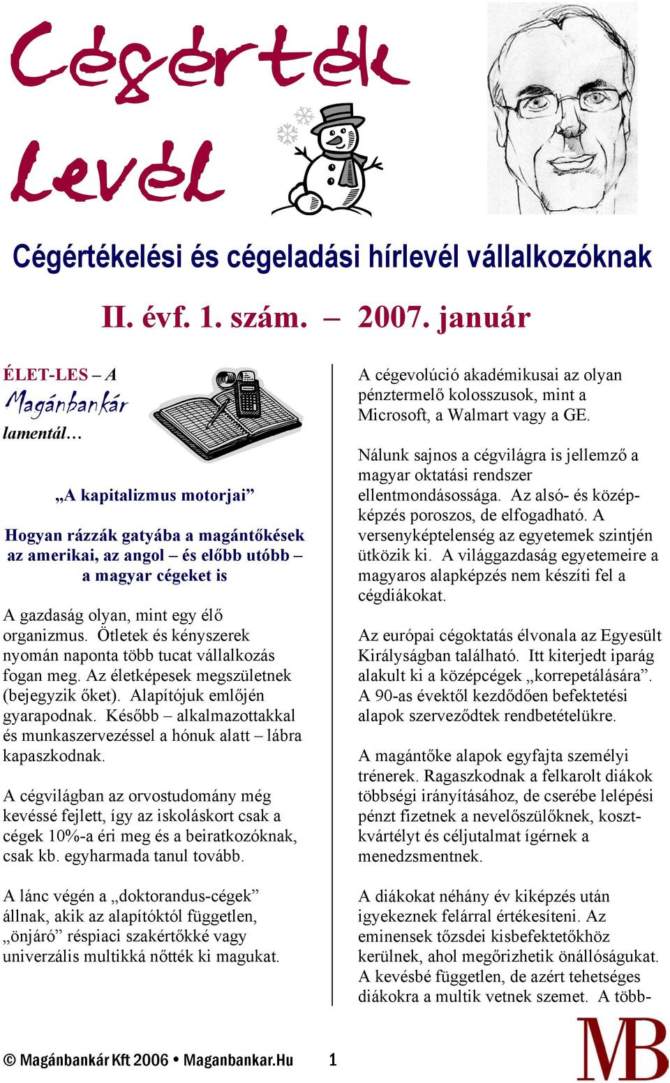 Ötletek és kényszerek nyomán naponta több tucat vállalkozás fogan meg. Az életképesek megszületnek (bejegyzik őket). Alapítójuk emlőjén gyarapodnak.