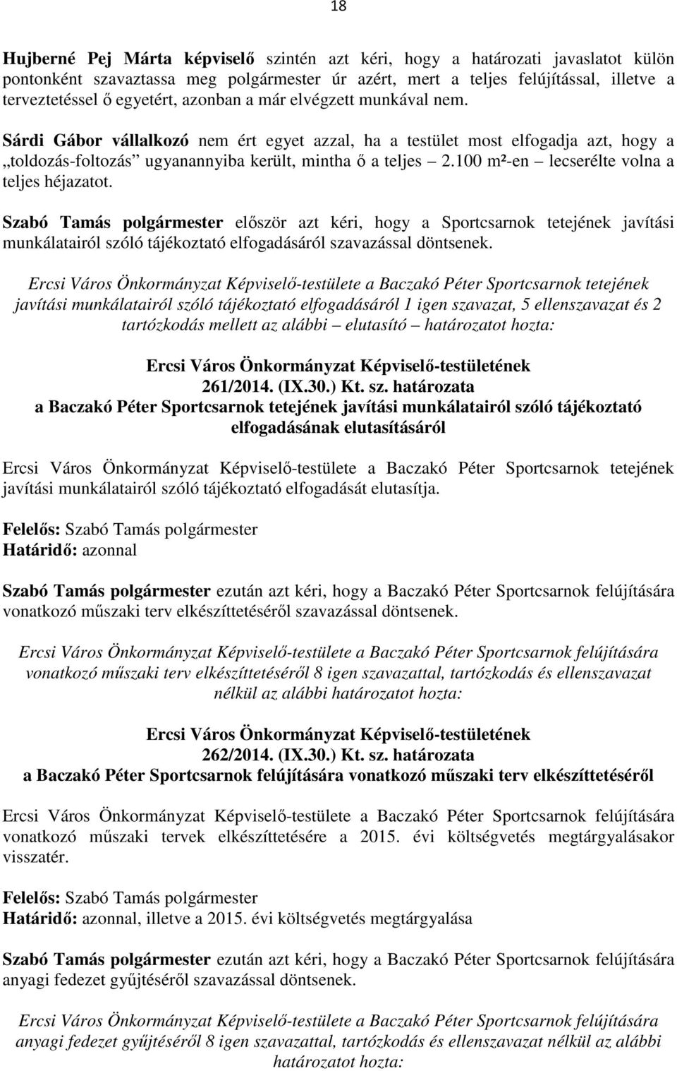 100 m²-en lecserélte volna a teljes héjazatot. Szabó Tamás polgármester először azt kéri, hogy a Sportcsarnok tetejének javítási munkálatairól szóló tájékoztató elfogadásáról szavazással döntsenek.