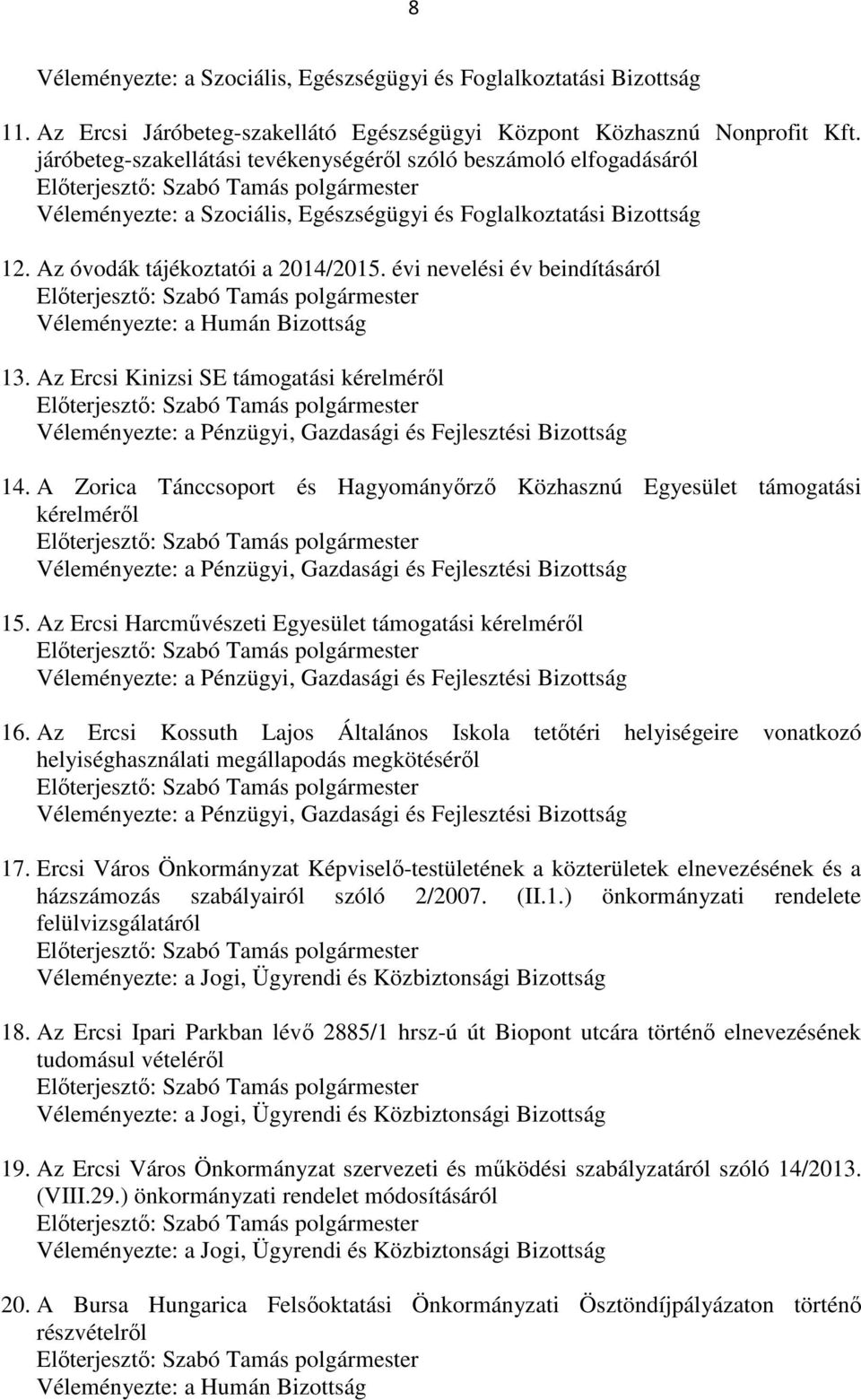 évi nevelési év beindításáról Véleményezte: a Humán Bizottság 13. Az Ercsi Kinizsi SE támogatási kérelméről Véleményezte: a Pénzügyi, Gazdasági és Fejlesztési Bizottság 14.