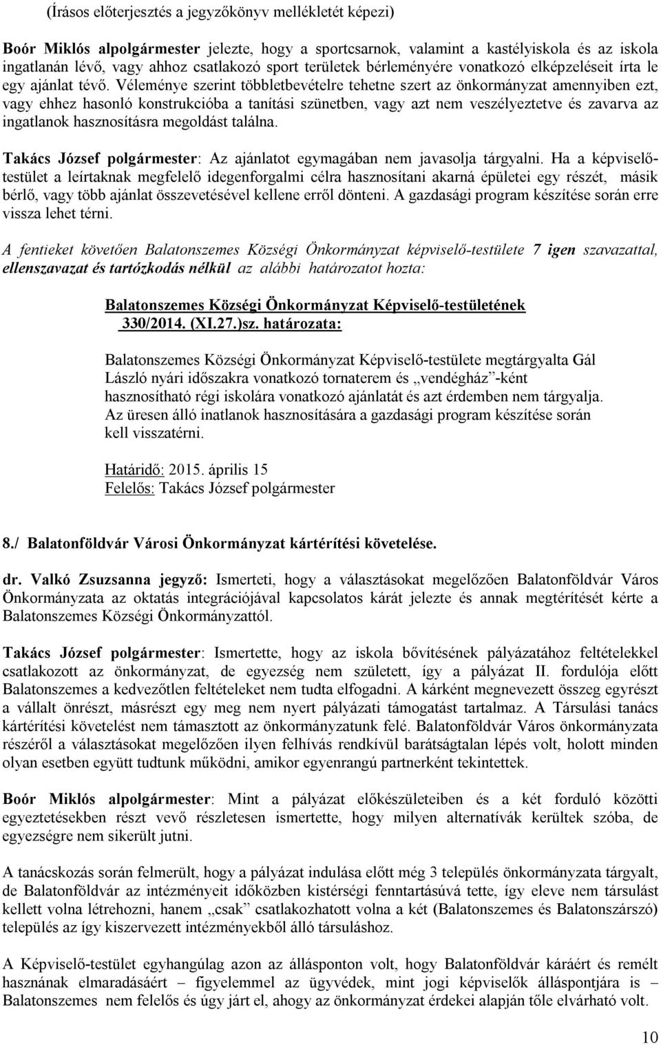 Véleménye szerint többletbevételre tehetne szert az önkormányzat amennyiben ezt, vagy ehhez hasonló konstrukcióba a tanítási szünetben, vagy azt nem veszélyeztetve és zavarva az ingatlanok