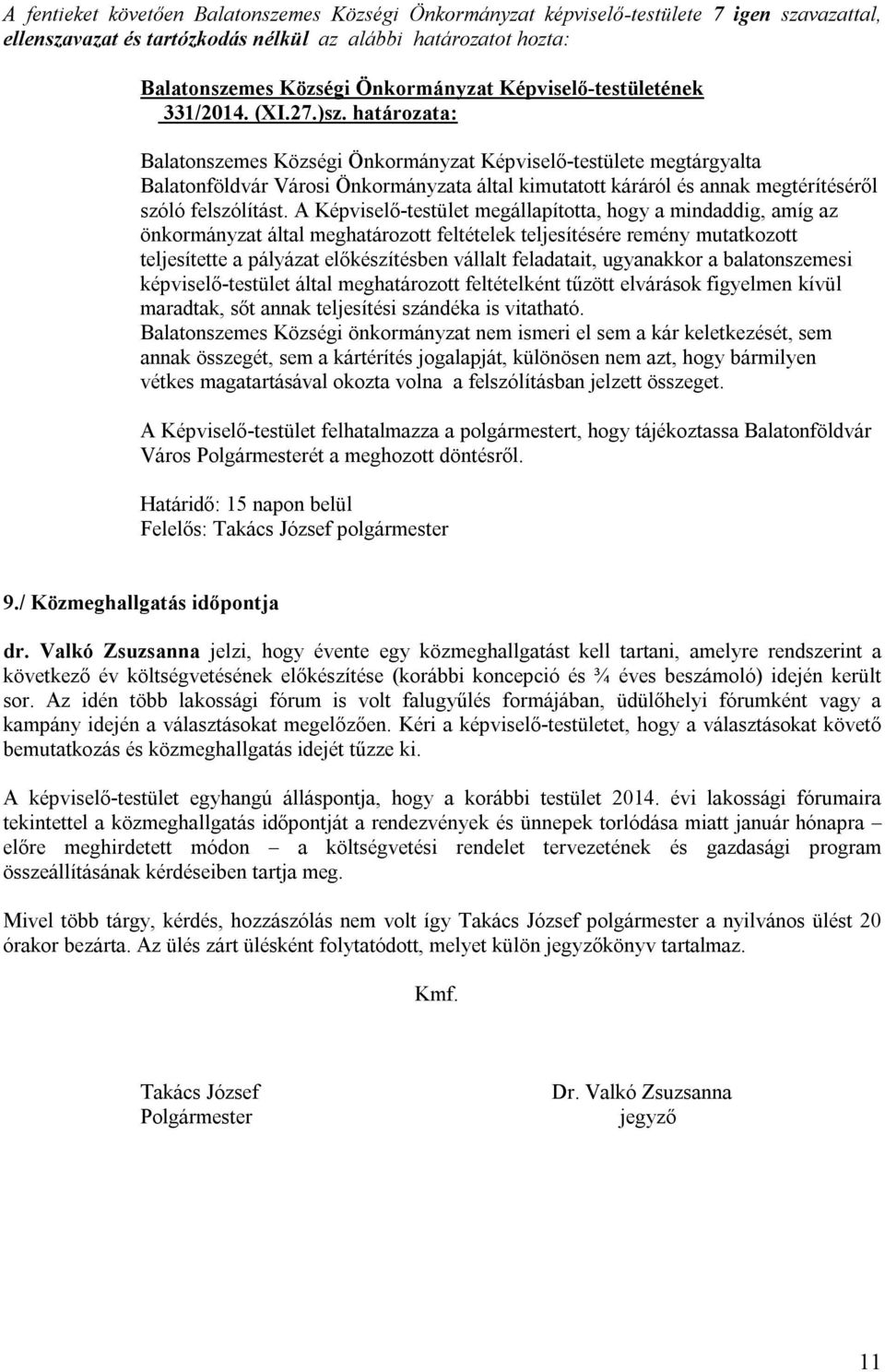 A Képviselő-testület megállapította, hogy a mindaddig, amíg az önkormányzat által meghatározott feltételek teljesítésére remény mutatkozott teljesítette a pályázat előkészítésben vállalt feladatait,