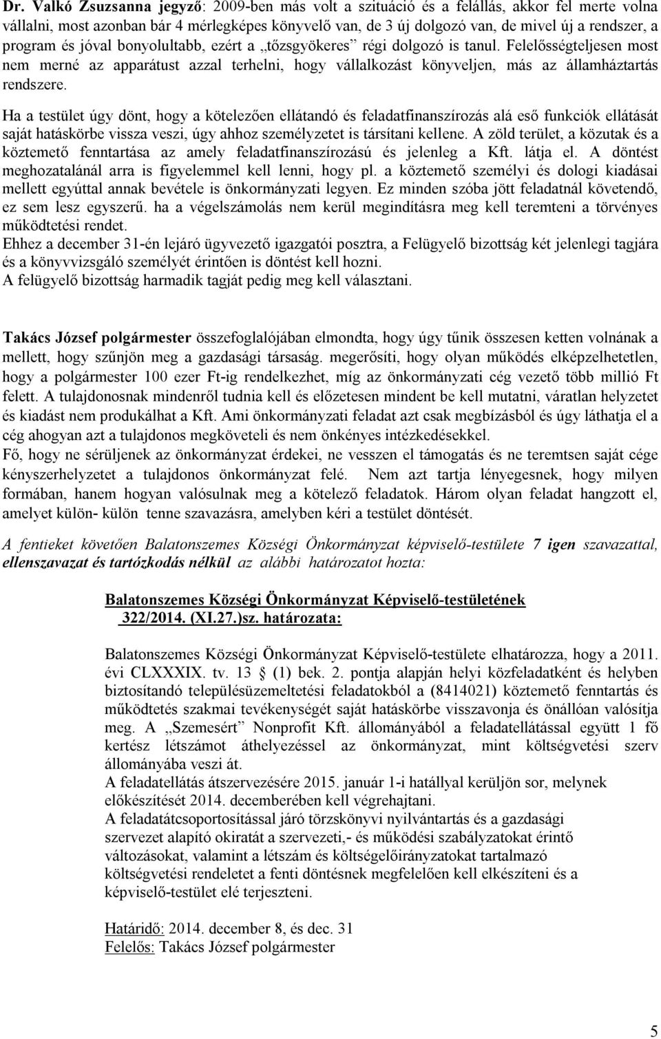 Felelősségteljesen most nem merné az apparátust azzal terhelni, hogy vállalkozást könyveljen, más az államháztartás rendszere.