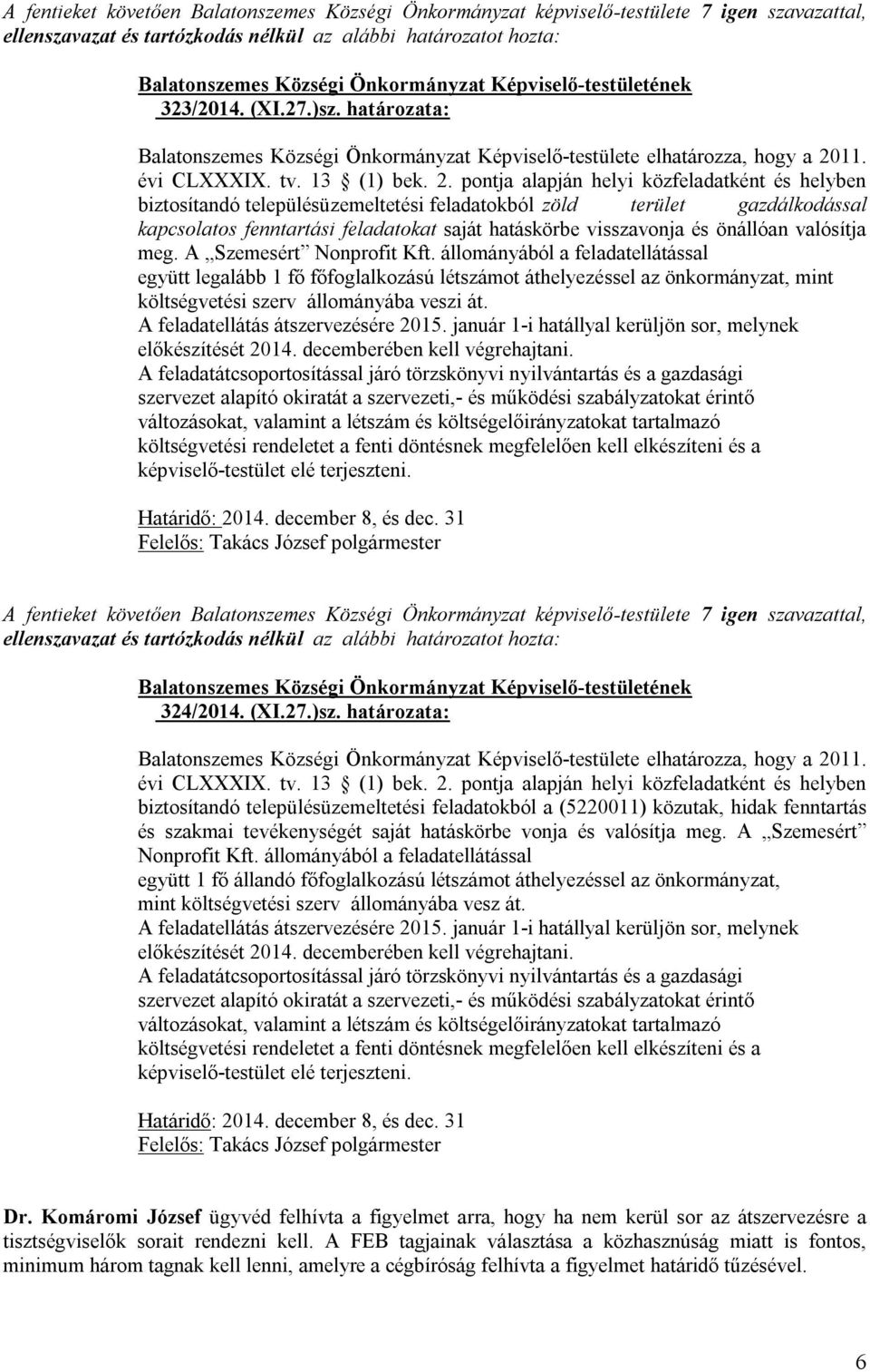 pontja alapján helyi közfeladatként és helyben biztosítandó településüzemeltetési feladatokból zöld terület gazdálkodással kapcsolatos fenntartási feladatokat saját hatáskörbe visszavonja és önállóan