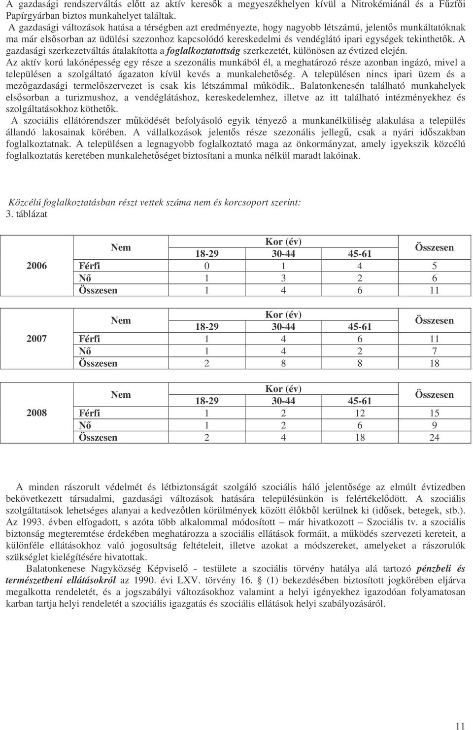 tekinthetk. A gazdasági szerkezetváltás átalakította a foglalkoztatottság szerkezetét, különösen az évtized elején.