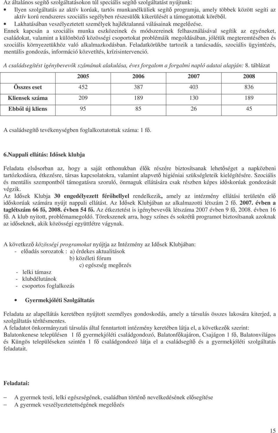 Ennek kapcsán a szociális munka eszközeinek és módszereinek felhasználásával segítik az egyéneket, családokat, valamint a különböz közösségi csoportokat problémáik megoldásában, jólétük