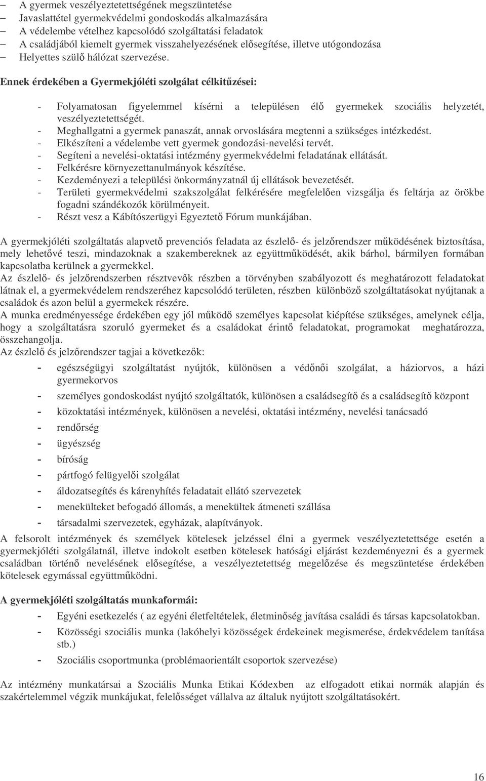 Ennek érdekében a Gyermekjóléti szolgálat célkitzései: - Folyamatosan figyelemmel kísérni a településen él gyermekek szociális helyzetét, veszélyeztetettségét.