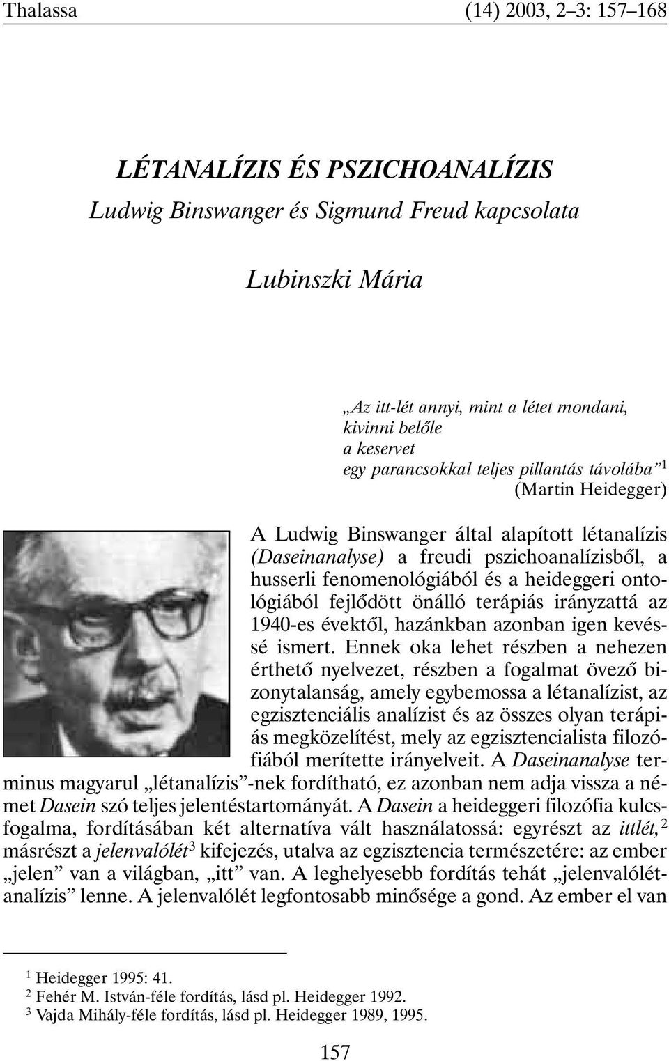 ontológiából fejlõdött önálló terápiás irányzattá az 1940-es évektõl, hazánkban azonban igen kevéssé ismert.