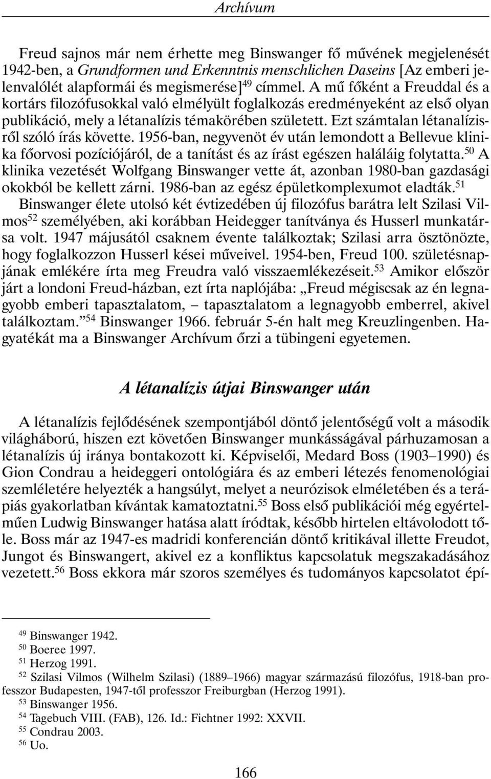 Ezt számtalan létanalízisrõl szóló írás követte. 1956-ban, negyvenöt év után lemondott a Bellevue klinika fõorvosi pozíciójáról, de a tanítást és az írást egészen haláláig folytatta.