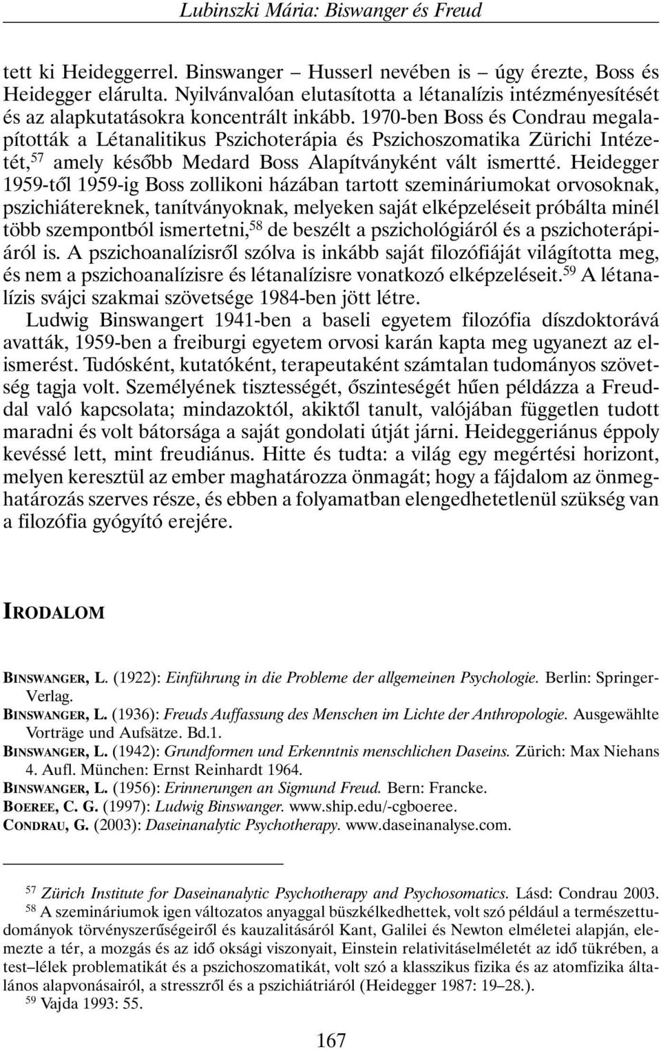 1970-ben Boss és Condrau megalapították a Létanalitikus Pszichoterápia és Pszichoszomatika Zürichi Intézetét, 57 amely késõbb Medard Boss Alapítványként vált ismertté.