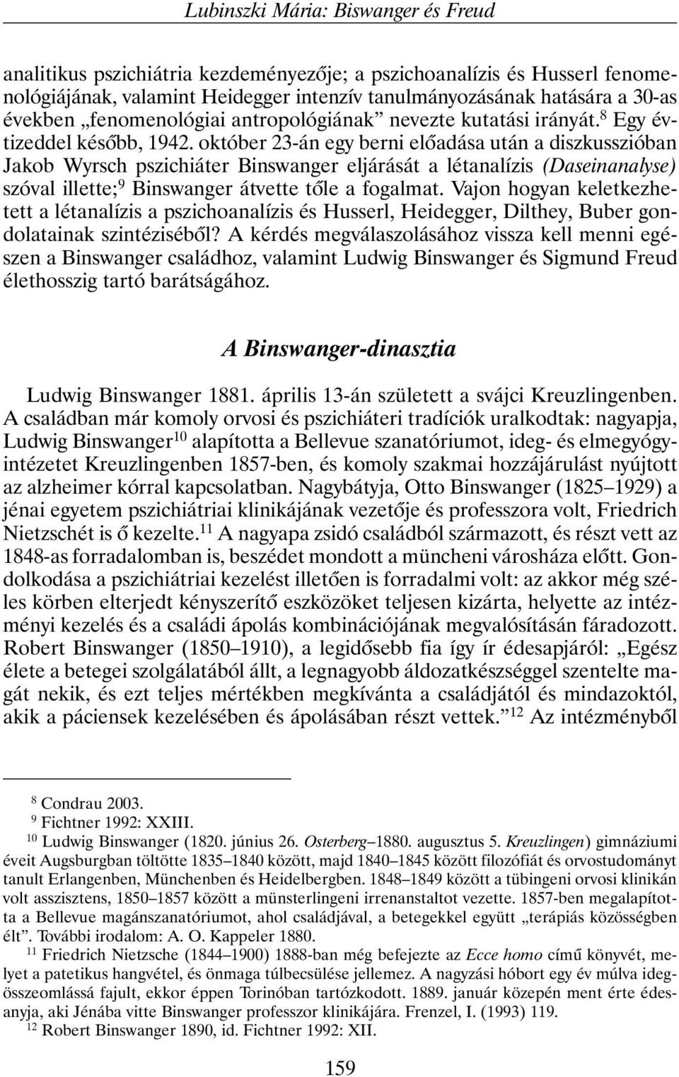 október 23-án egy berni elõadása után a diszkusszióban Jakob Wyrsch pszichiáter Binswanger eljárását a létanalízis (Daseinanalyse) szóval illette; 9 Binswanger átvette tõle a fogalmat.