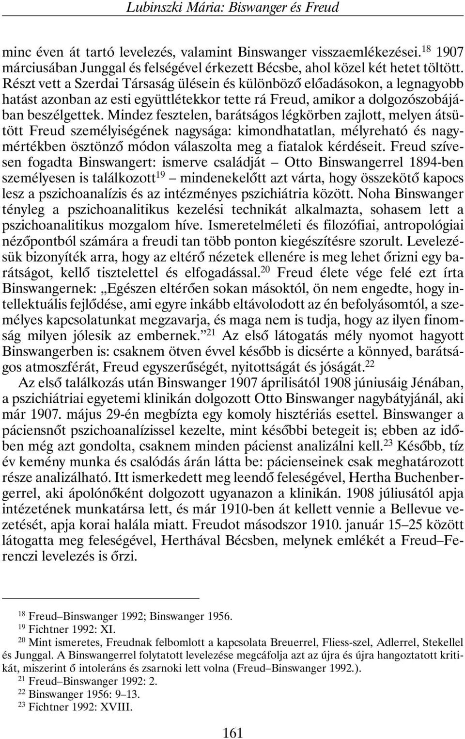 Mindez fesztelen, barátságos légkörben zajlott, melyen átsütött Freud személyiségének nagysága: kimondhatatlan, mélyreható és nagymértékben ösztönzõ módon válaszolta meg a fiatalok kérdéseit.