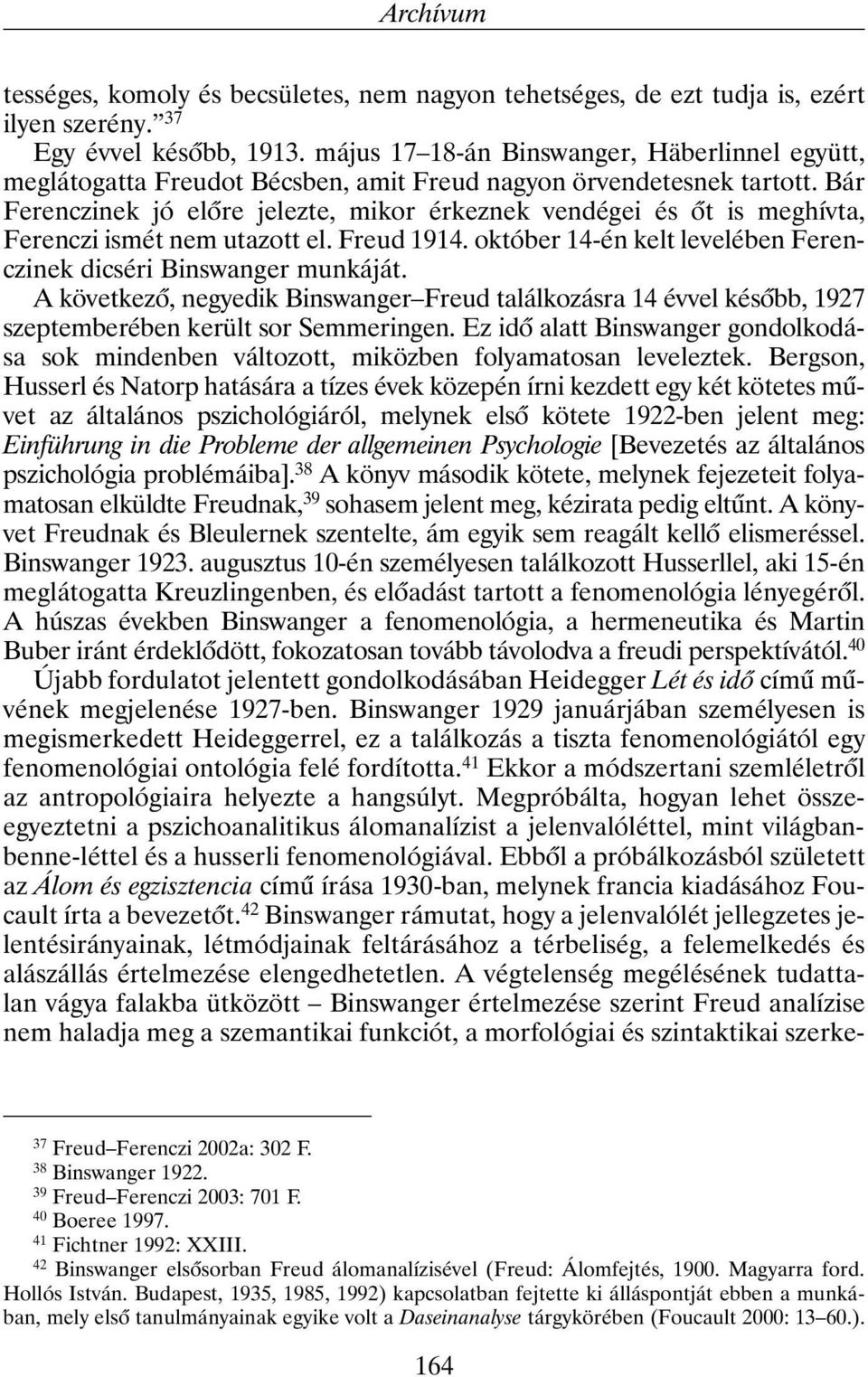 Bár Ferenczinek jó elõre jelezte, mikor érkeznek vendégei és õt is meghívta, Ferenczi ismét nem utazott el. Freud 1914. október 14-én kelt levelében Ferenczinek dicséri Binswanger munkáját.