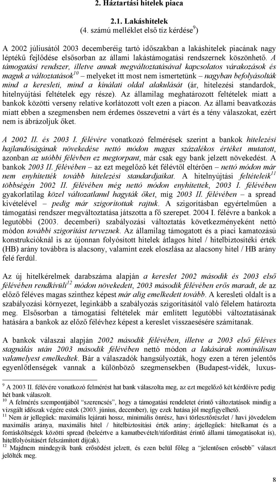 A támogatási rendszer, illetve annak megváltoztatásával kapcsolatos várakozások és maguk a változtatások 10 melyeket itt most nem ismertetünk nagyban befolyásolták mind a keresleti, mind a kínálati