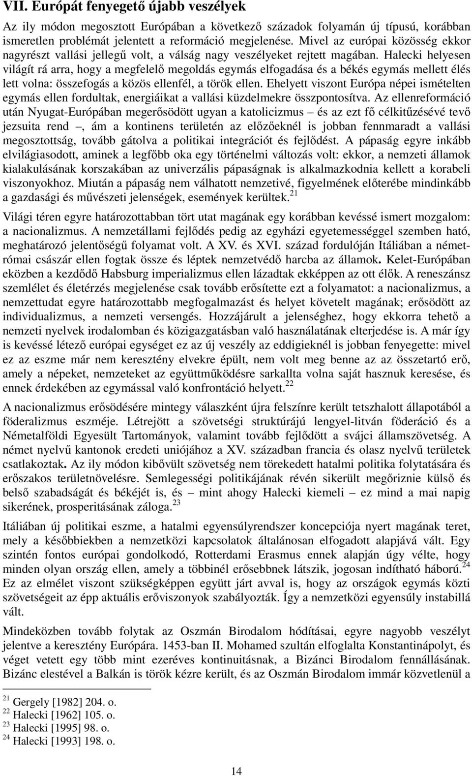 Halecki helyesen világít rá arra, hogy a megfelelő megoldás egymás elfogadása és a békés egymás mellett élés lett volna: összefogás a közös ellenfél, a török ellen.