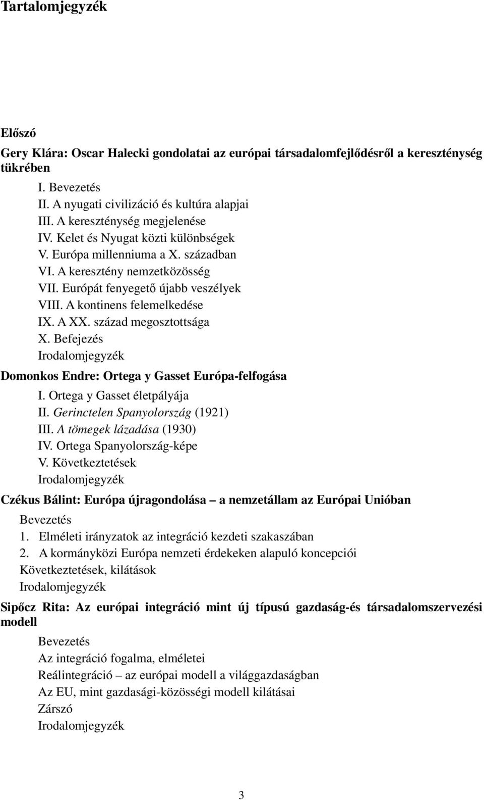 A kontinens felemelkedése IX. A XX. század megosztottsága X. Befejezés Irodalomjegyzék Domonkos Endre: Ortega y Gasset Európa-felfogása I. Ortega y Gasset életpályája II.