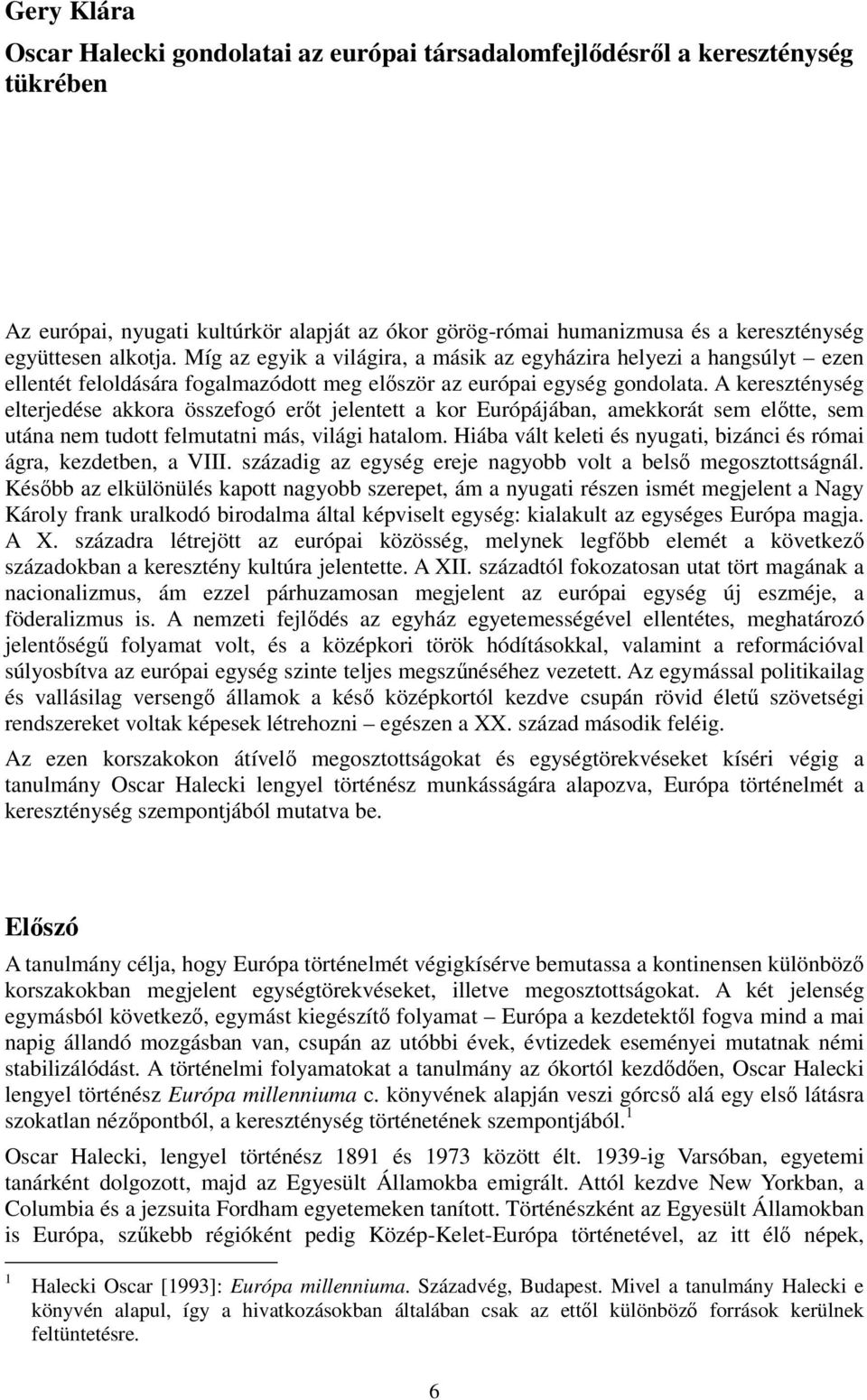 A kereszténység elterjedése akkora összefogó erőt jelentett a kor Európájában, amekkorát sem előtte, sem utána nem tudott felmutatni más, világi hatalom.