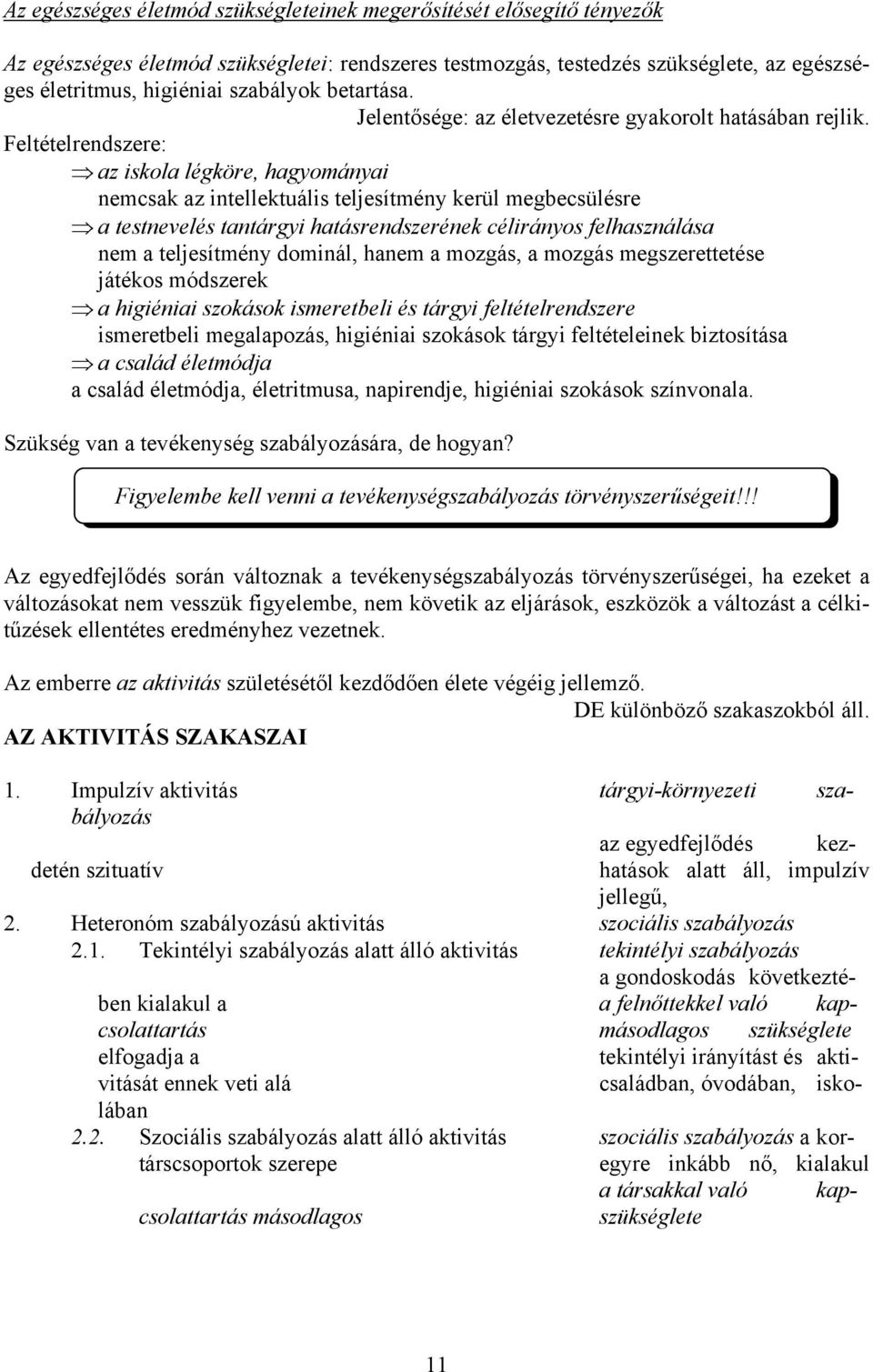 Feltételrendszere: az iskola légköre, hagyományai nemcsak az intellektuális teljesítmény kerül megbecsülésre a testnevelés tantárgyi hatásrendszerének célirányos felhasználása nem a teljesítmény