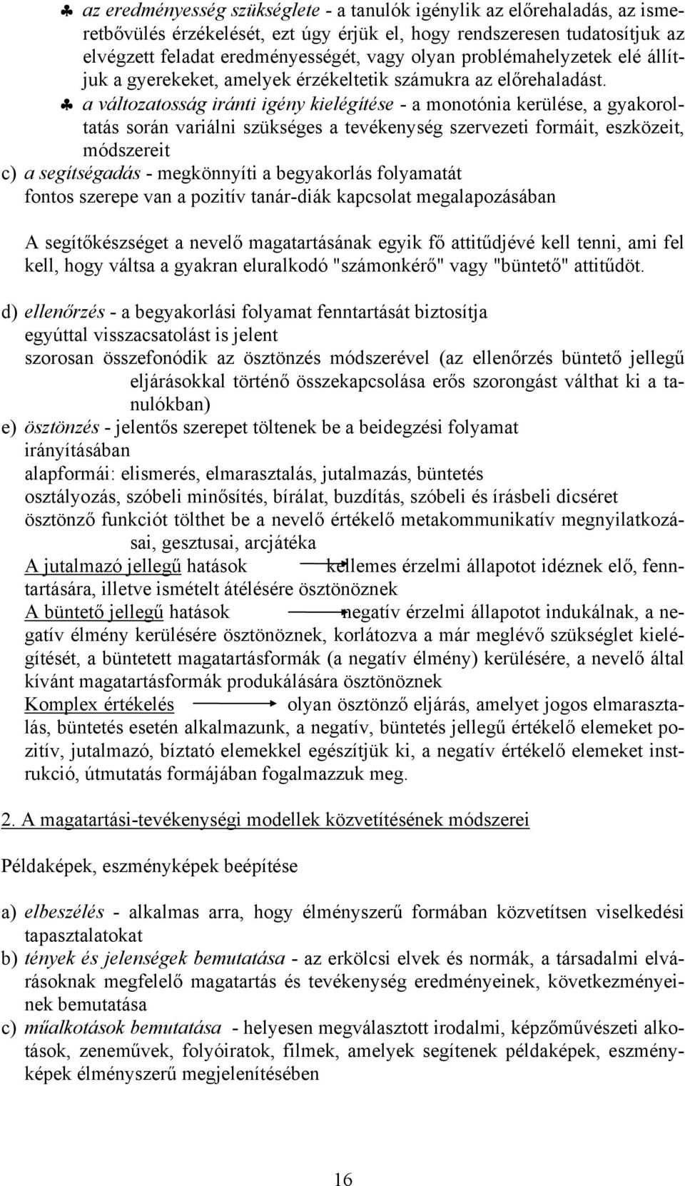 a változatosság iránti igény kielégítése - a monotónia kerülése, a gyakoroltatás során variálni szükséges a tevékenység szervezeti formáit, eszközeit, módszereit c) a segítségadás - megkönnyíti a