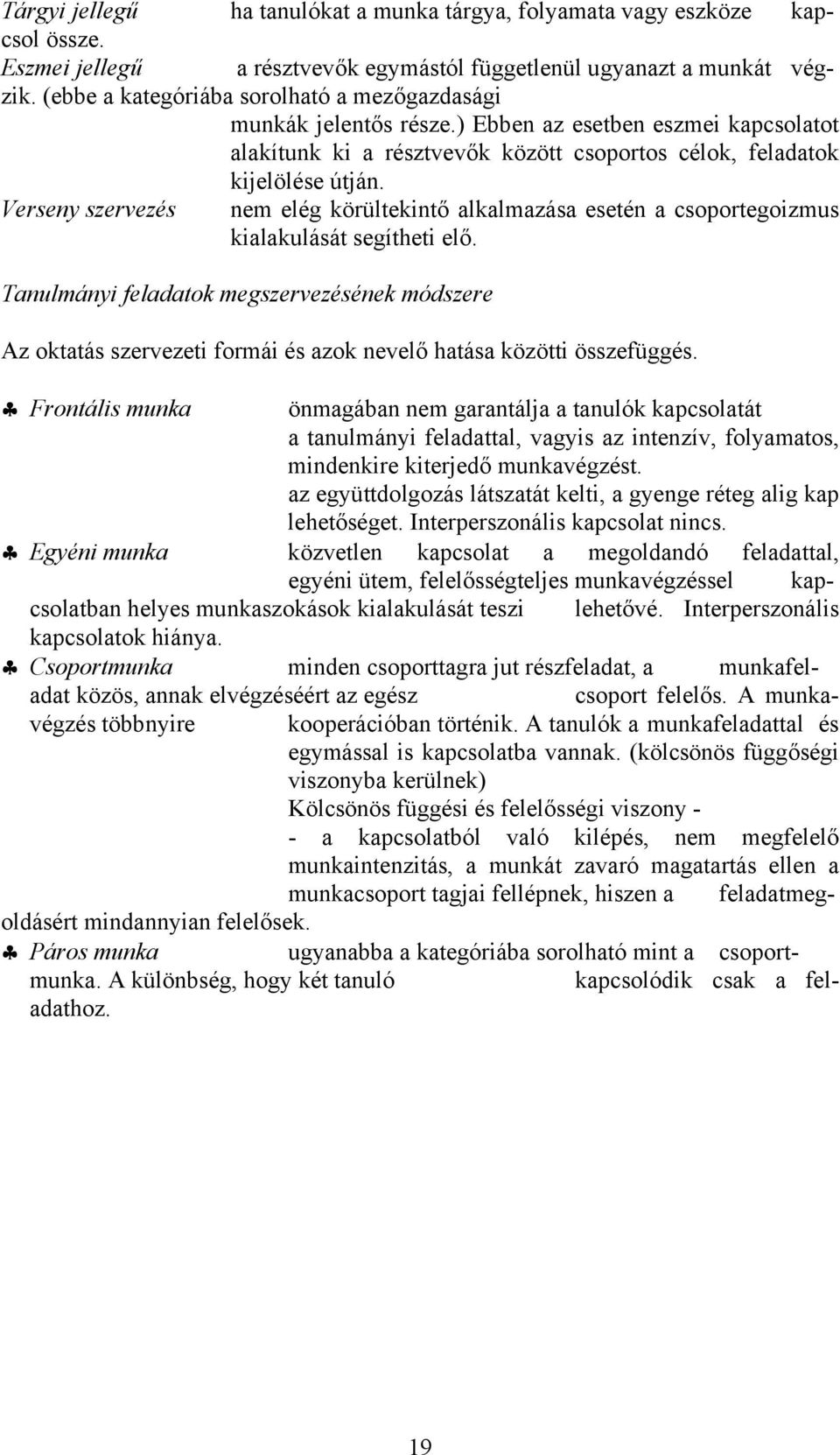 Verseny szervezés nem elég körültekintő alkalmazása esetén a csoportegoizmus kialakulását segítheti elő.