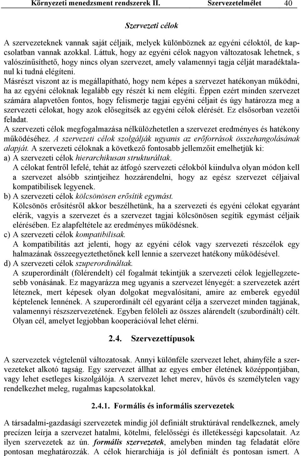 Másrészt viszont az is megállapítható, hogy nem képes a szervezet hatékonyan működni, ha az egyéni céloknak legalább egy részét ki nem elégíti.