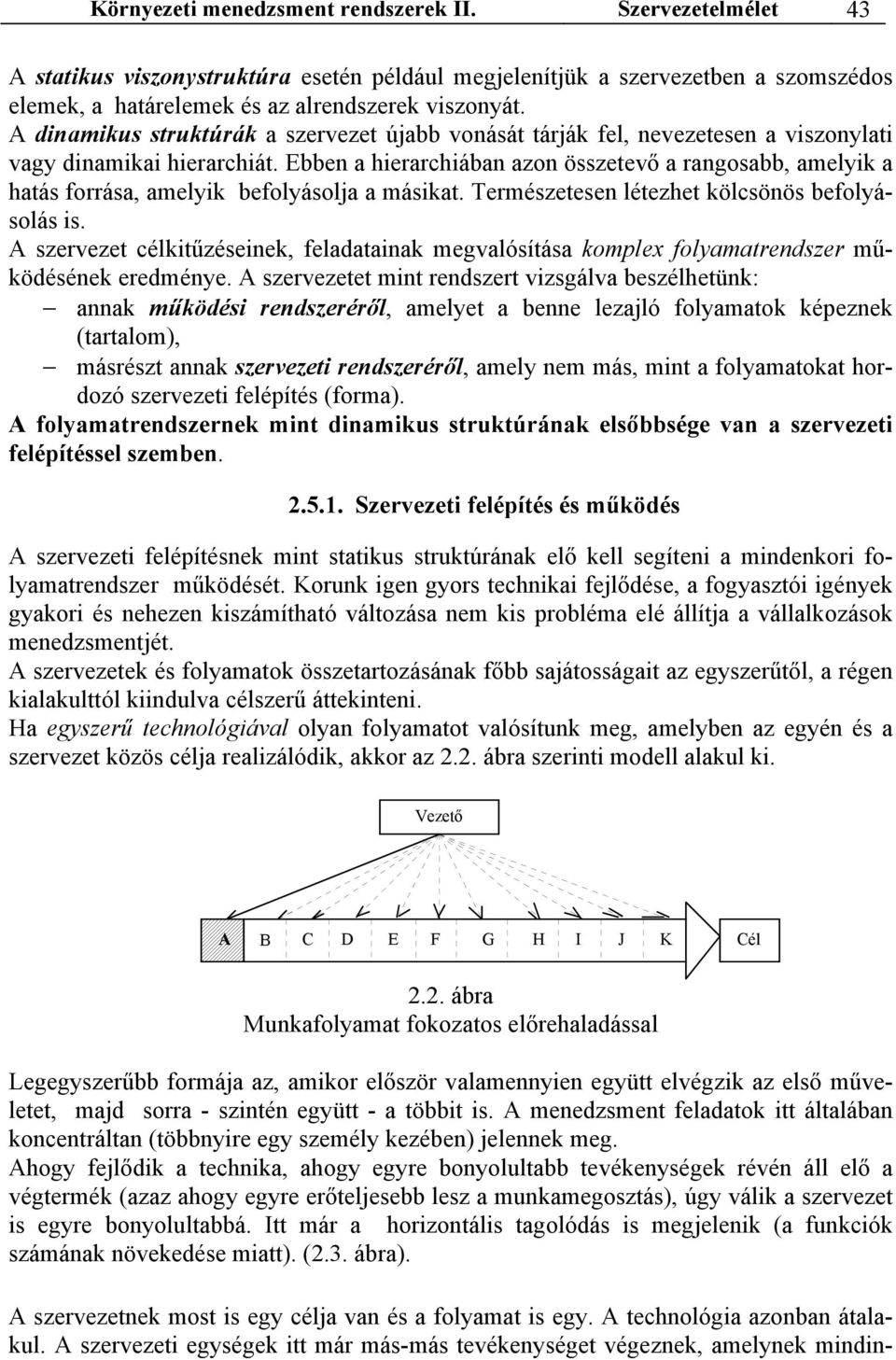 Ebben a hierarchiában azon összetevő a rangosabb, amelyik a hatás forrása, amelyik befolyásolja a másikat. Természetesen létezhet kölcsönös befolyásolás is.