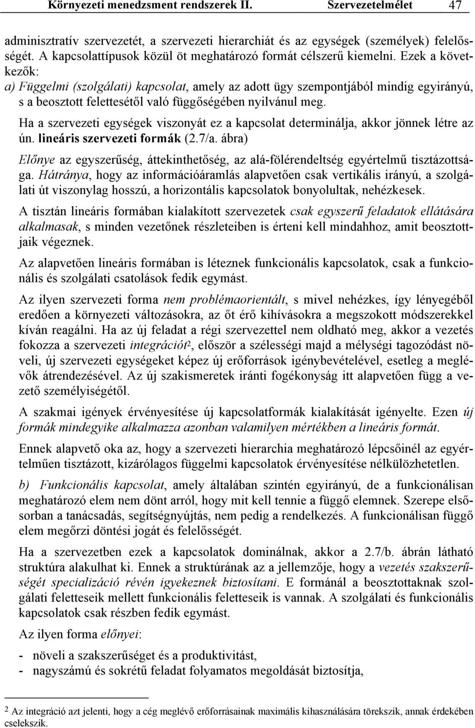 Ezek a következők: a) Függelmi (szolgálati) kapcsolat, amely az adott ügy szempontjából mindig egyirányú, s a beosztott felettesétől való függőségében nyilvánul meg.