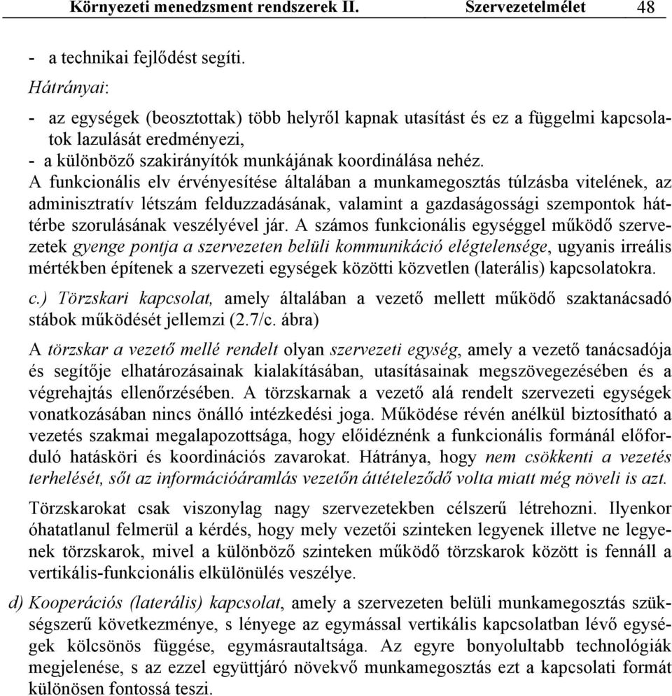 A funkcionális elv érvényesítése általában a munkamegosztás túlzásba vitelének, az adminisztratív létszám felduzzadásának, valamint a gazdaságossági szempontok háttérbe szorulásának veszélyével jár.