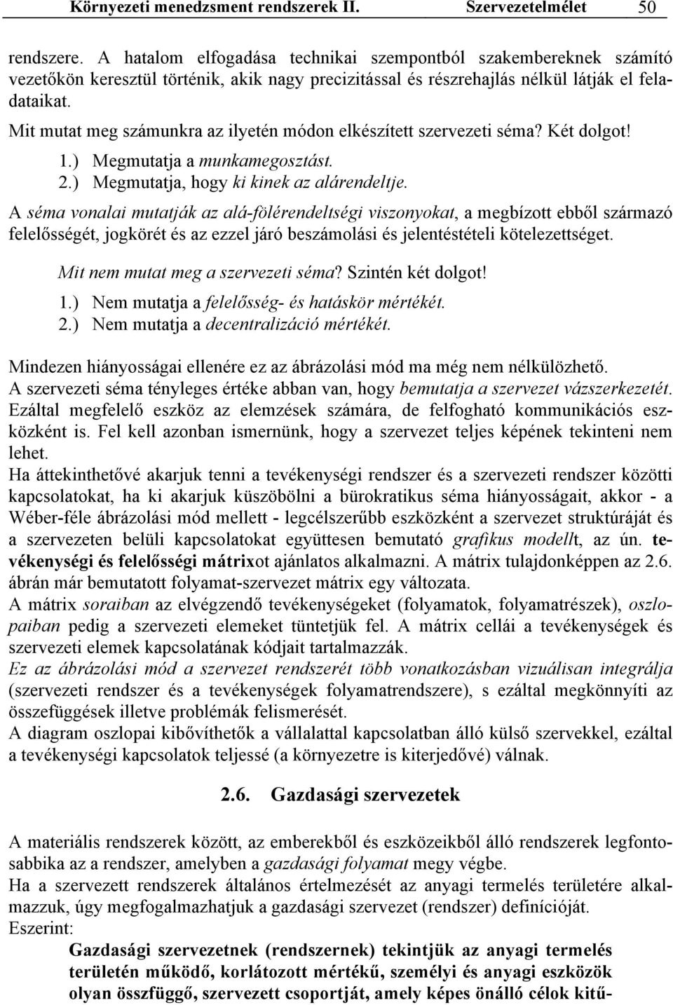 Mit mutat meg számunkra az ilyetén módon elkészített szervezeti séma? Két dolgot! 1.) Megmutatja a munkamegosztást. 2.) Megmutatja, hogy ki kinek az alárendeltje.