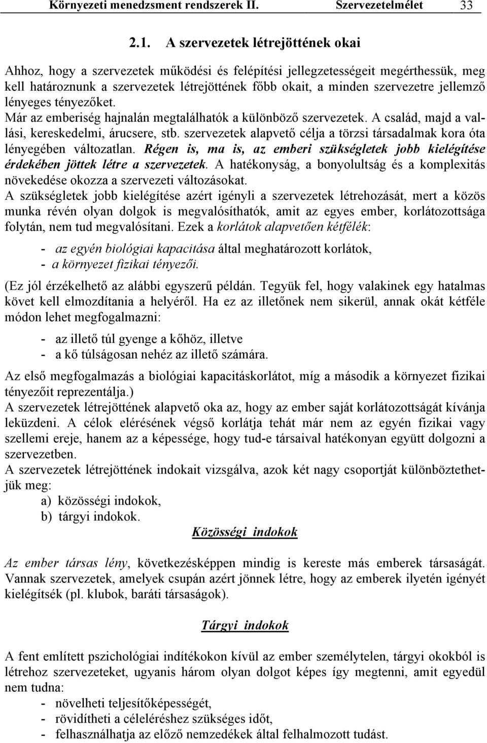 jellemző lényeges tényezőket. Már az emberiség hajnalán megtalálhatók a különböző szervezetek. A család, majd a vallási, kereskedelmi, árucsere, stb.