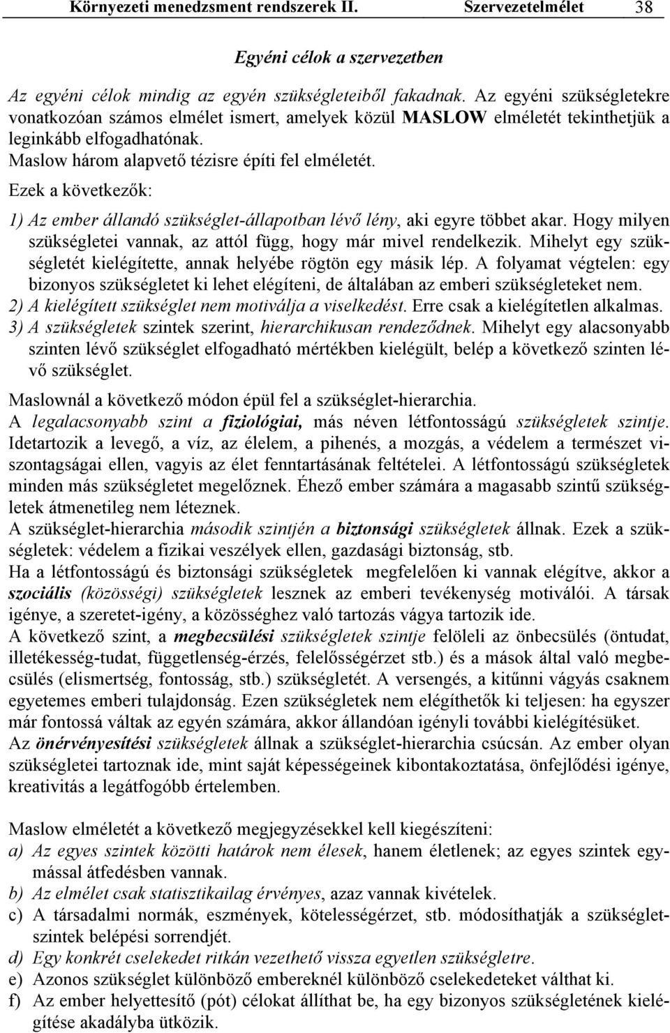 Ezek a következők: 1) Az ember állandó szükséglet-állapotban lévő lény, aki egyre többet akar. Hogy milyen szükségletei vannak, az attól függ, hogy már mivel rendelkezik.