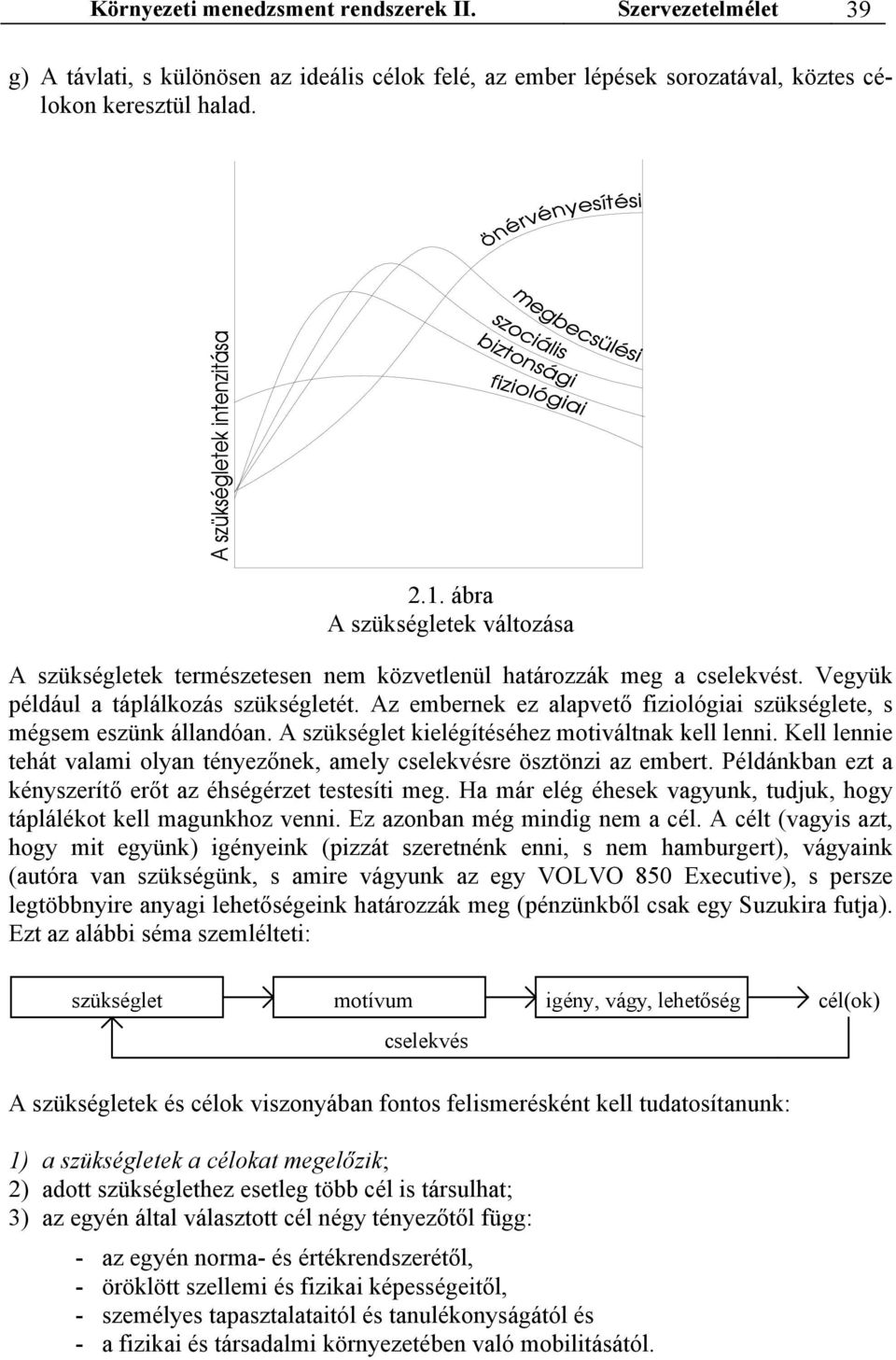 Az embernek ez alapvető fiziológiai szükséglete, s mégsem eszünk állandóan. A szükséglet kielégítéséhez motiváltnak kell lenni.