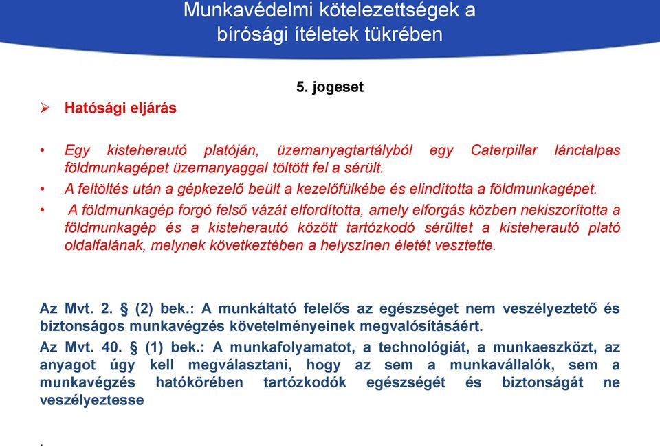 A földmunkagép forgó felső vázát elfordította, amely elforgás közben nekiszorította a földmunkagép és a kisteherautó között tartózkodó sérültet a kisteherautó plató oldalfalának, melynek