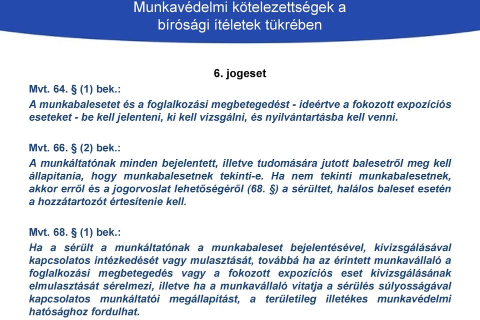 Ha nem tekinti munkabalesetnek, akkor erről és a jogorvoslat lehetőségéről (68. ) a sérültet, halálos baleset esetén a hozzátartozót értesítenie kell. Mvt. 68. (1) bek.