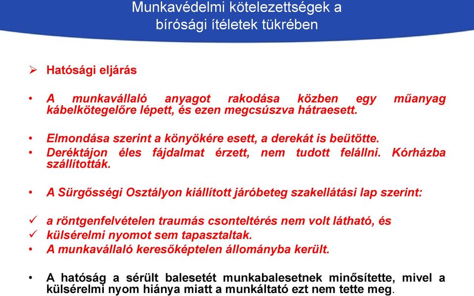 A Sürgősségi Osztályon kiállított járóbeteg szakellátási lap szerint: a röntgenfelvételen traumás csonteltérés nem volt látható, és külsérelmi nyomot