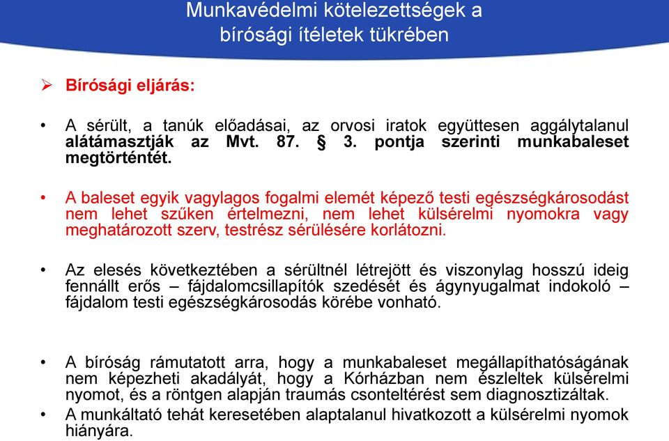 Az elesés következtében a sérültnél létrejött és viszonylag hosszú ideig fennállt erős fájdalomcsillapítók szedését és ágynyugalmat indokoló fájdalom testi egészségkárosodás körébe vonható.