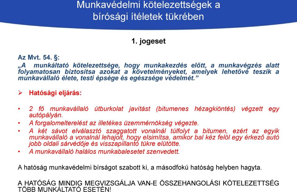 védelmét. Hatósági eljárás: 2 fő munkavállaló útburkolat javítást (bitumenes hézagkiöntés) végzett egy autópályán. A forgalomelterelést az illetékes üzemmérnökség végezte.