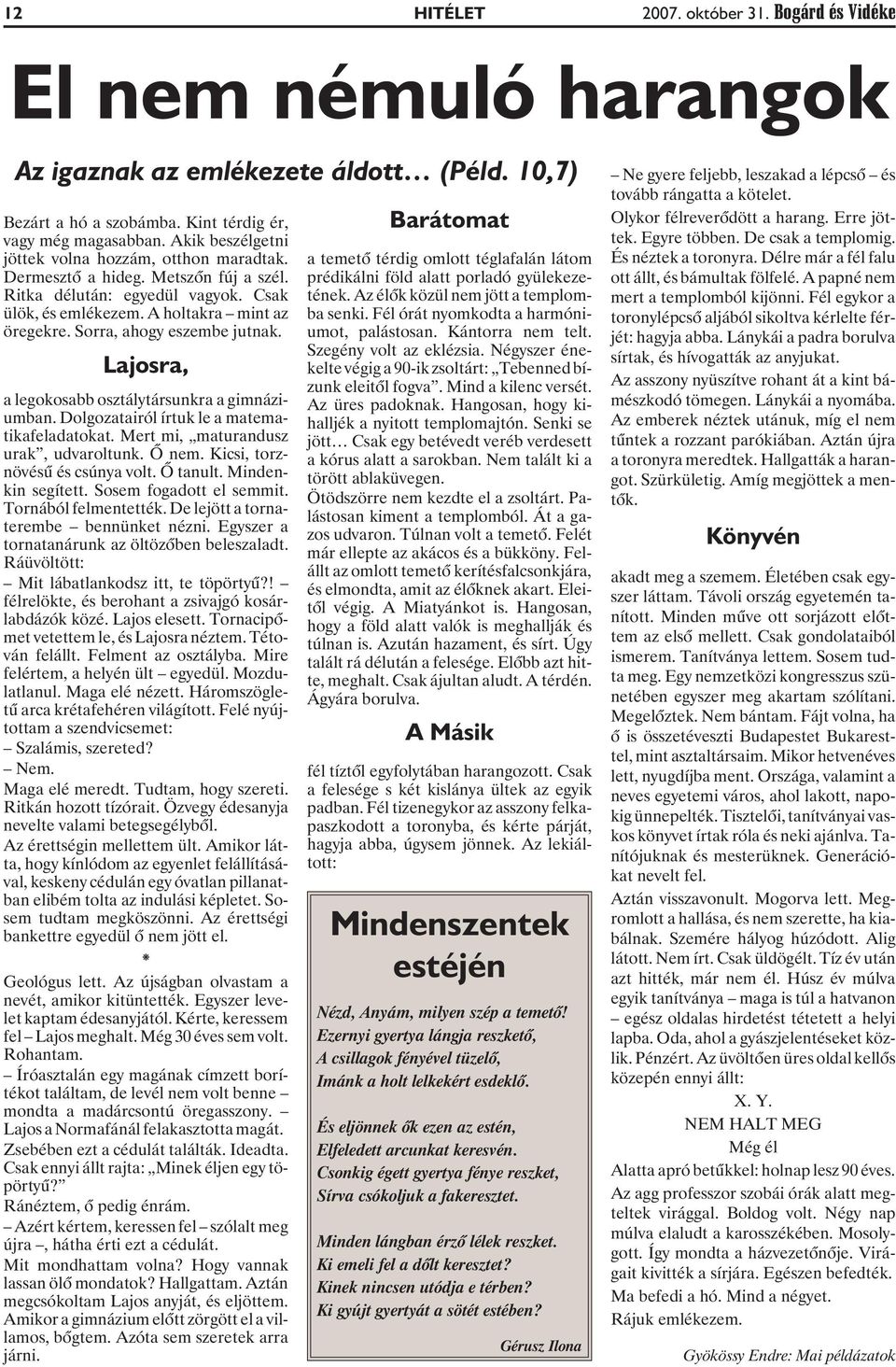 Sorra, ahogy eszembe jutnak. Lajosra, a legokosabb osztálytársunkra a gimnáziumban. Dolgozatairól írtuk le a matematikafeladatokat. Mert mi, maturandusz urak, udvaroltunk. Õ nem.